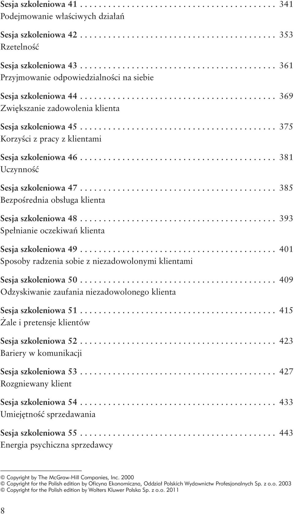 .. 385 Bezpośrednia obsługa klienta Sesja szkoleniowa 48... 393 Spełnianie oczekiwań klienta Sesja szkoleniowa 49... 401 Sposoby radzenia sobie z niezadowolonymi klientami Sesja szkoleniowa 50.