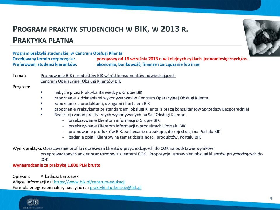 zapoznanie z produktami, usługami i Portalem BIK zapoznanie Praktykanta ze standardami obsługi Klienta, z pracą konsultantów Sprzedaży Bezpośredniej Realizacja zadań praktycznych wykonywanych na Sali