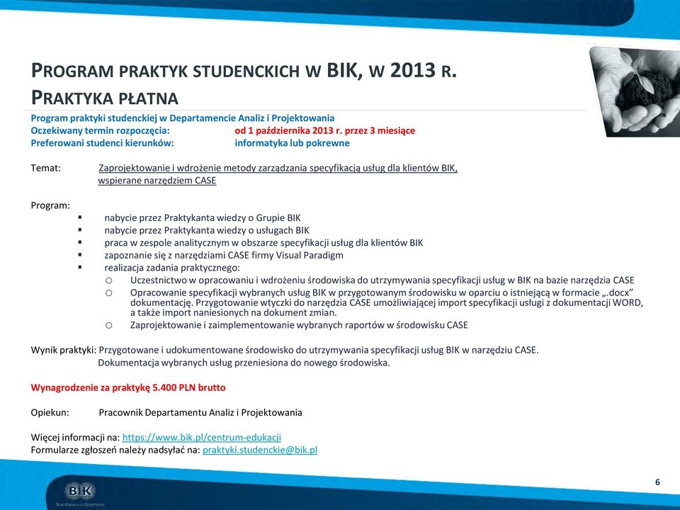 nabycie przez Praktykanta wiedzy o usługach BIK praca w zespole analitycznym w obszarze specyfikacji usług dla klientów BIK zapoznanie się z narzędziami CASE firmy Visual Paradigm realizacja zadania