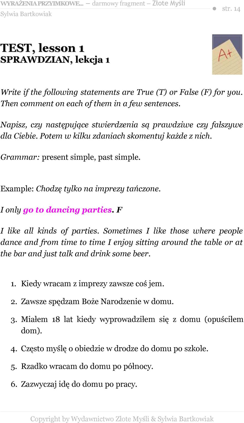 Example: Chodzę tylko na imprezy tańczone. I only go to dancing parties. F I like all kinds of parties.