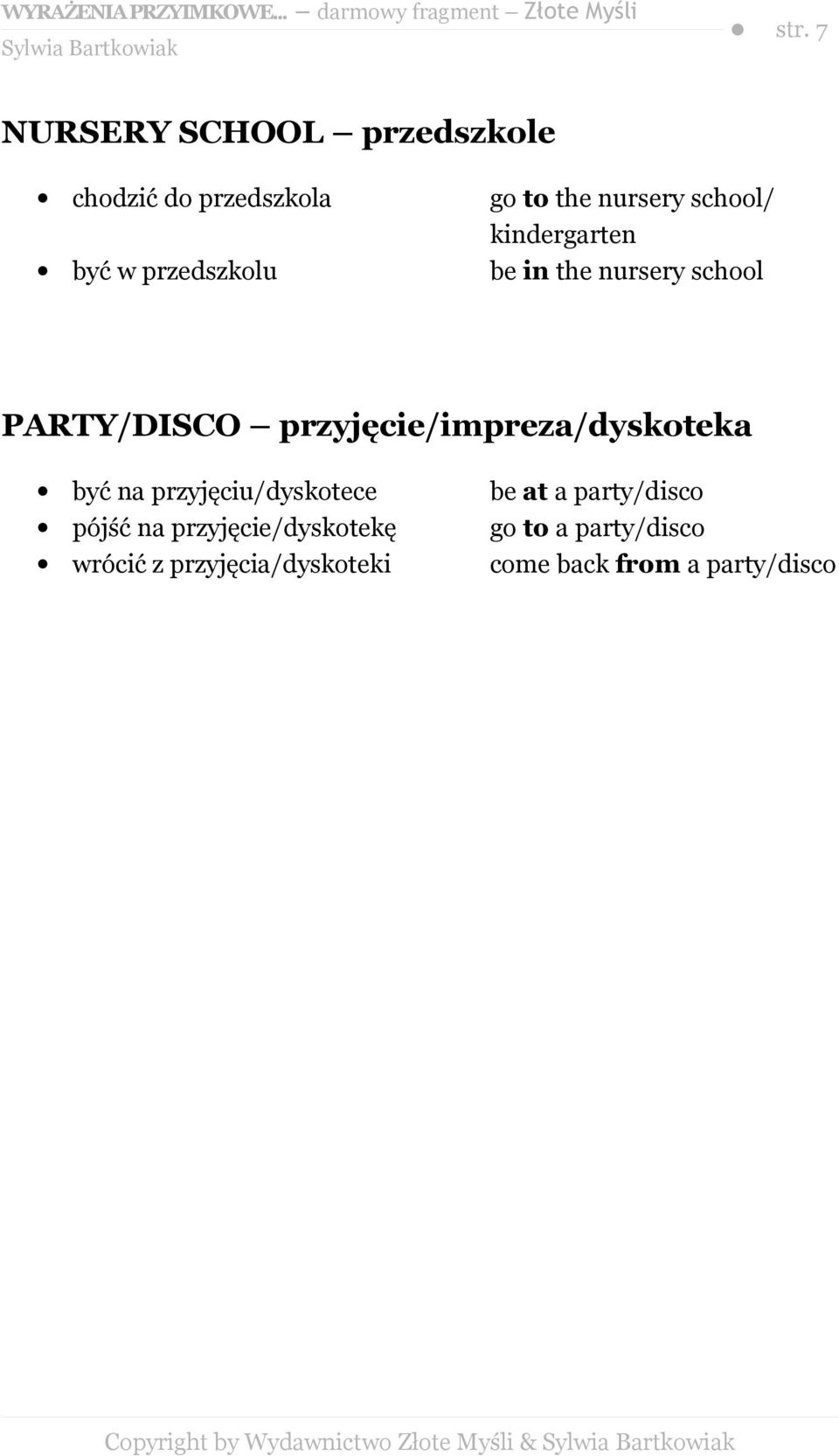 przyjęcie/impreza/dyskoteka być na przyjęciu/dyskotece be at a party/disco pójść na