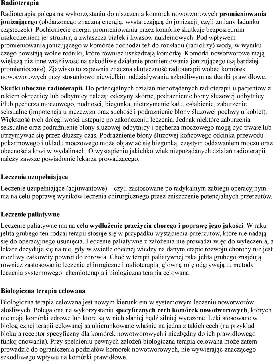 Pod wpływem promieniowania jonizującego w komórce dochodzi też do rozkładu (radiolizy) wody, w wyniku czego powstają wolne rodniki, które również uszkadzają komórkę.