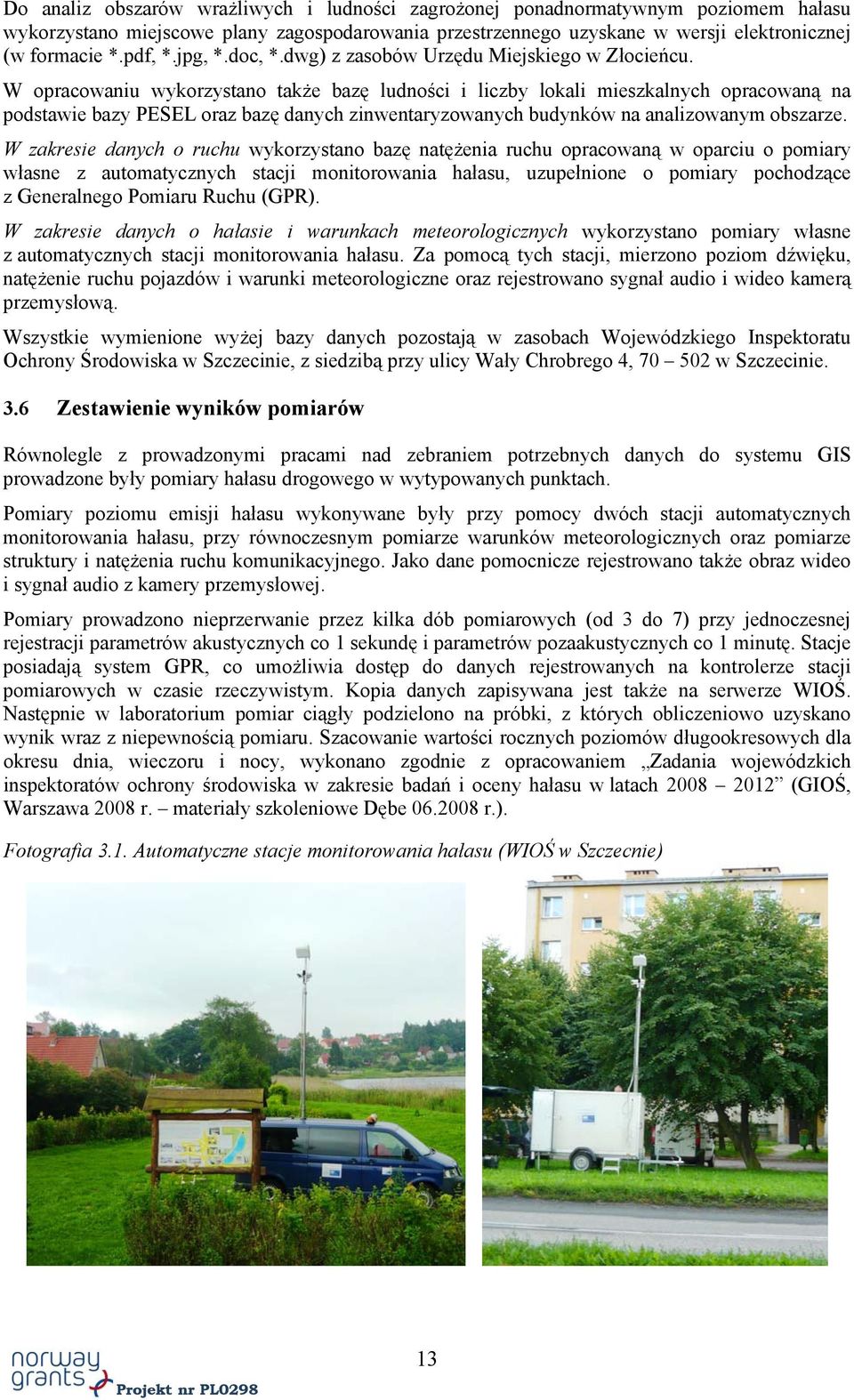 W opracowaniu wykorzystano także bazę ludności i liczby lokali mieszkalnych opracowaną na podstawie bazy PESEL oraz bazę danych zinwentaryzowanych budynków na analizowanym obszarze.