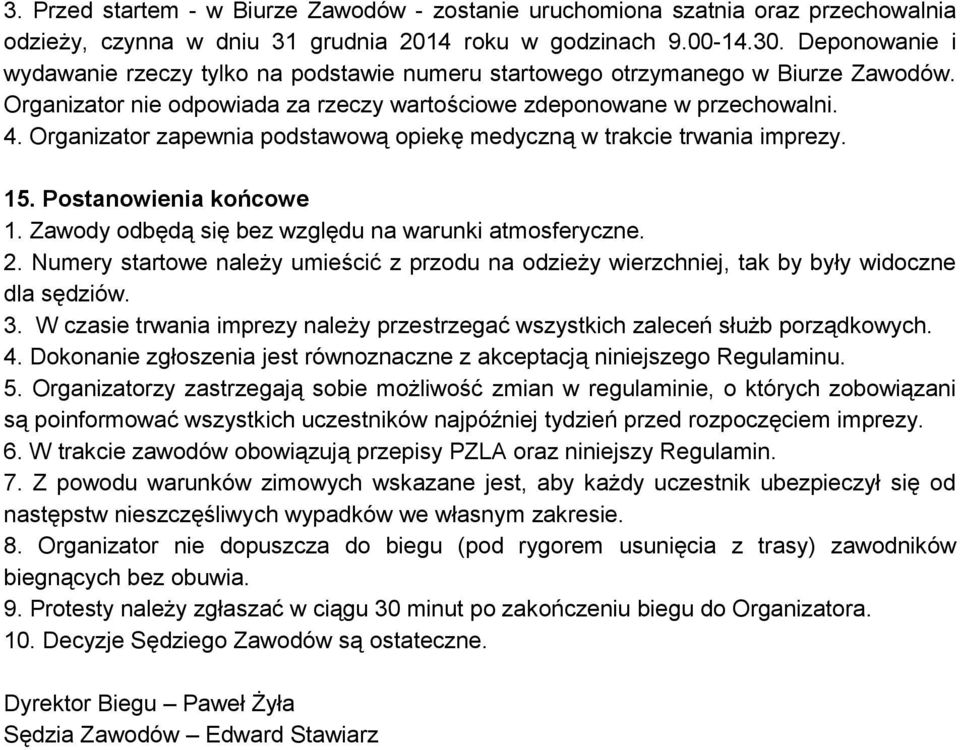 Organizator zapewnia podstawową opiekę medyczną w trakcie trwania imprezy. 15. Postanowienia końcowe 1. Zawody odbędą się bez względu na warunki atmosferyczne. 2.