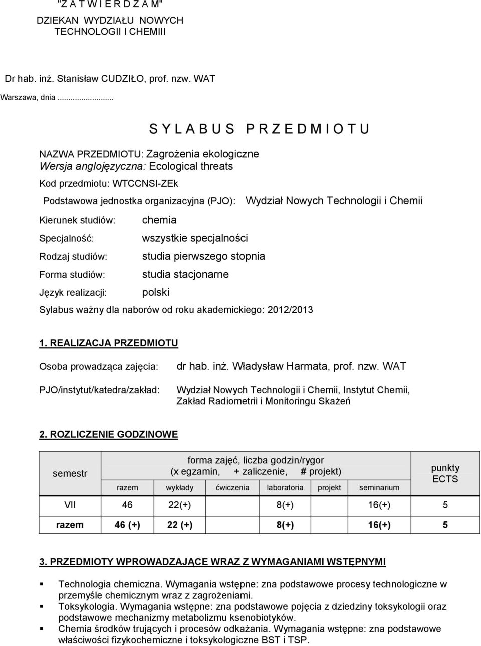 Nowych Technologii i Chemii Kierunek studiów: Specjalność: Rodzaj studiów: Forma studiów: Język realizacji: chemia wszystkie specjalności studia pierwszego stopnia studia stacjonarne polski Sylabus