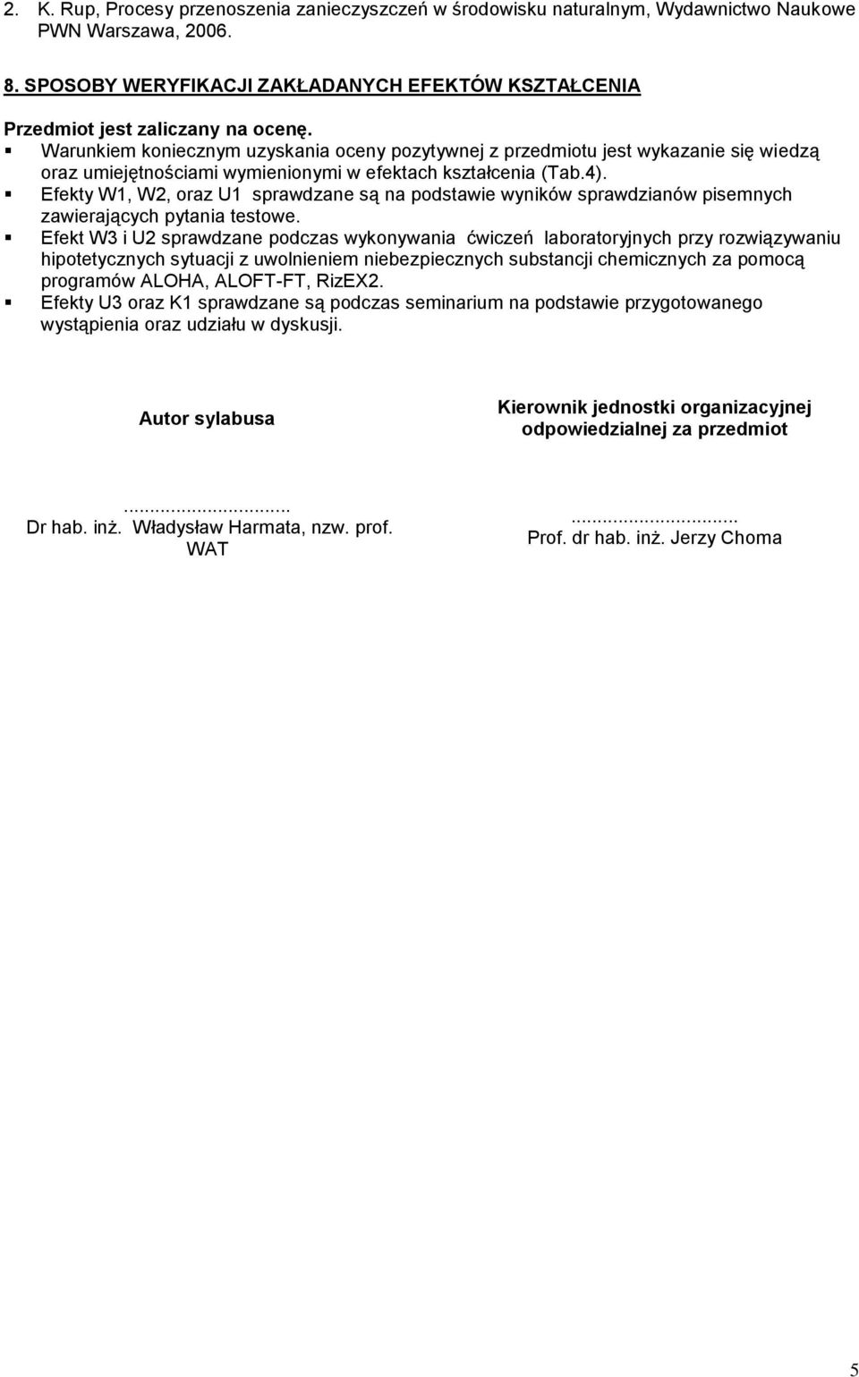 Efekty W1, W, oraz U1 sprawdzane są na podstawie wyników sprawdzianów pisemnych zawierających pytania testowe.