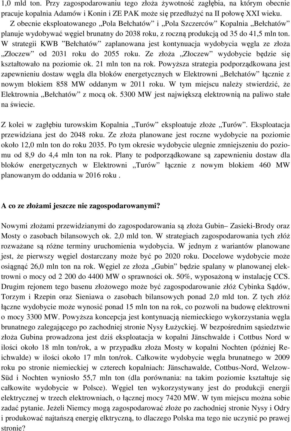 W strategii KWB Bełchatów zaplanowana jest kontynuacja wydobycia węgla ze złoża Złoczew od 2031 roku do 2055 roku. Ze złoża Złoczew wydobycie będzie się kształtowało na poziomie ok. 21 mln ton na rok.