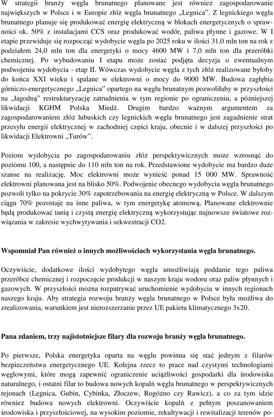 W I etapie przewiduje się rozpocząć wydobycie węgla po 2025 roku w ilości 31,0 mln ton na rok z podziałem 24,0 mln ton dla energetyki o mocy 4600 MW i 7,0 mln ton dla przeróbki chemicznej.