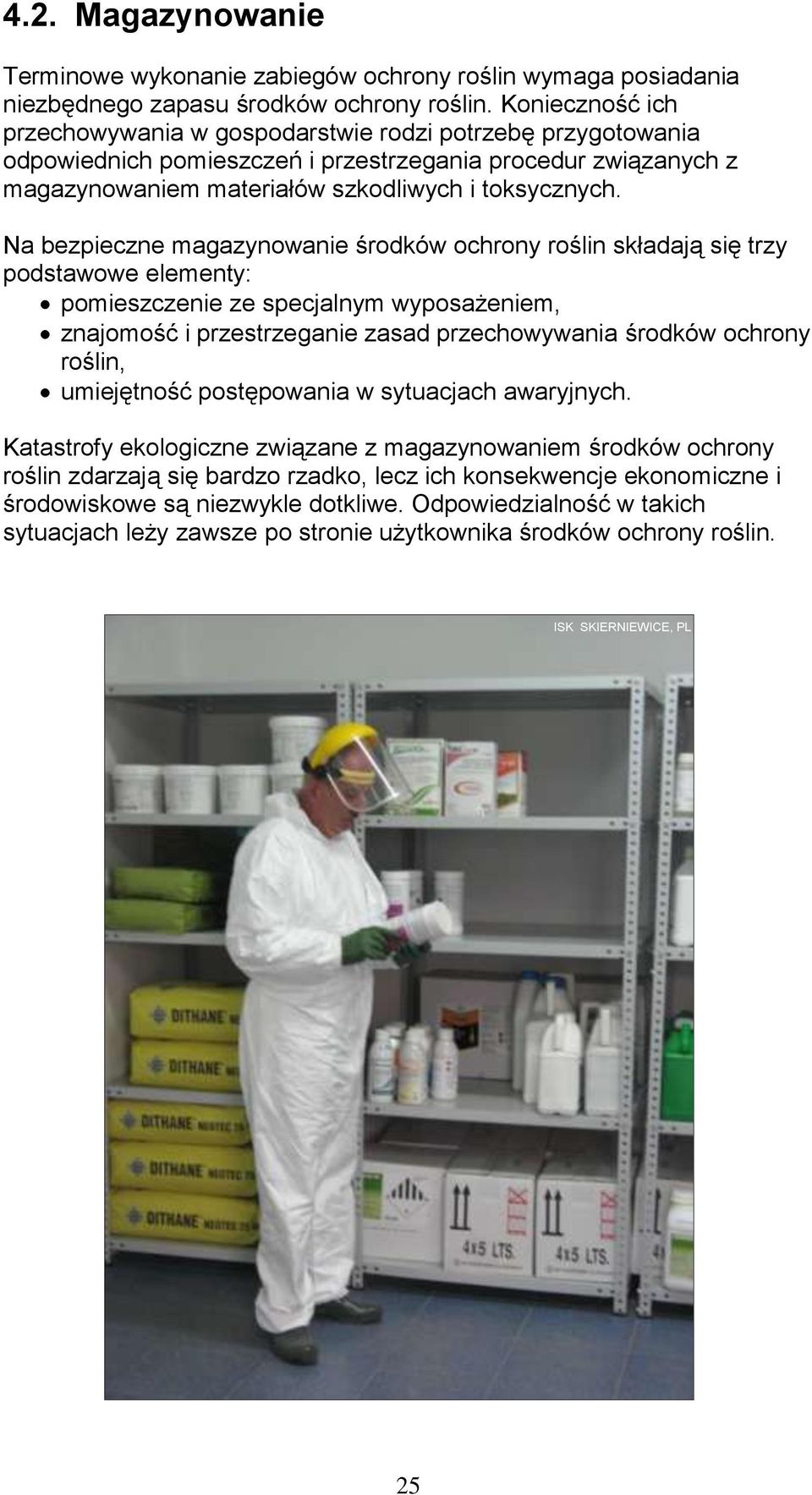 Na bezpieczne magazynowanie środków ochrony roślin składają się trzy podstawowe elementy: pomieszczenie ze specjalnym wyposażeniem, znajomość i przestrzeganie zasad przechowywania środków ochrony