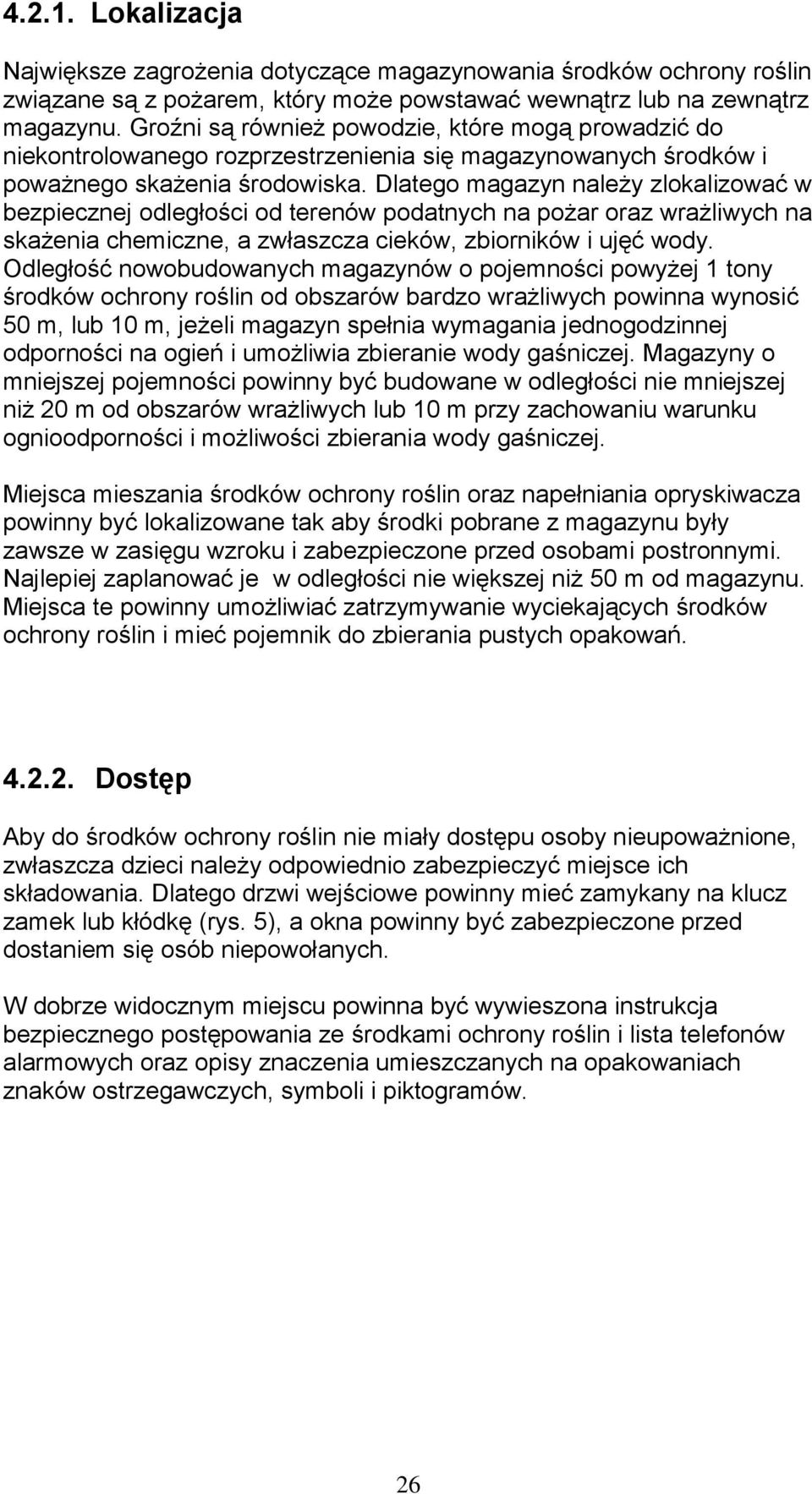 Dlatego magazyn należy zlokalizować w bezpiecznej odległości od terenów podatnych na pożar oraz wrażliwych na skażenia chemiczne, a zwłaszcza cieków, zbiorników i ujęć wody.