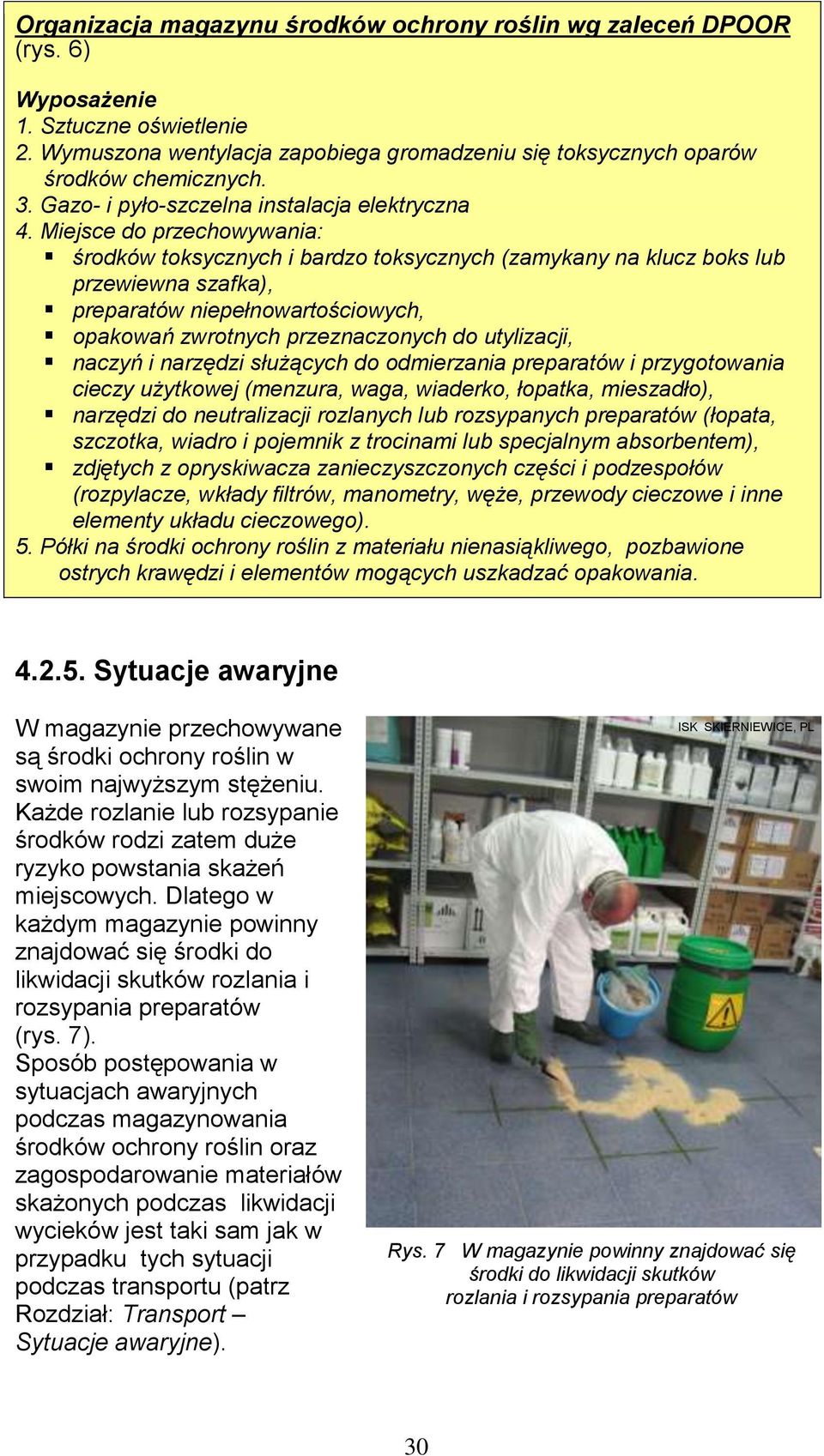Miejsce do przechowywania: środków toksycznych i bardzo toksycznych (zamykany na klucz boks lub przewiewna szafka), preparatów niepełnowartościowych, opakowań zwrotnych przeznaczonych do utylizacji,