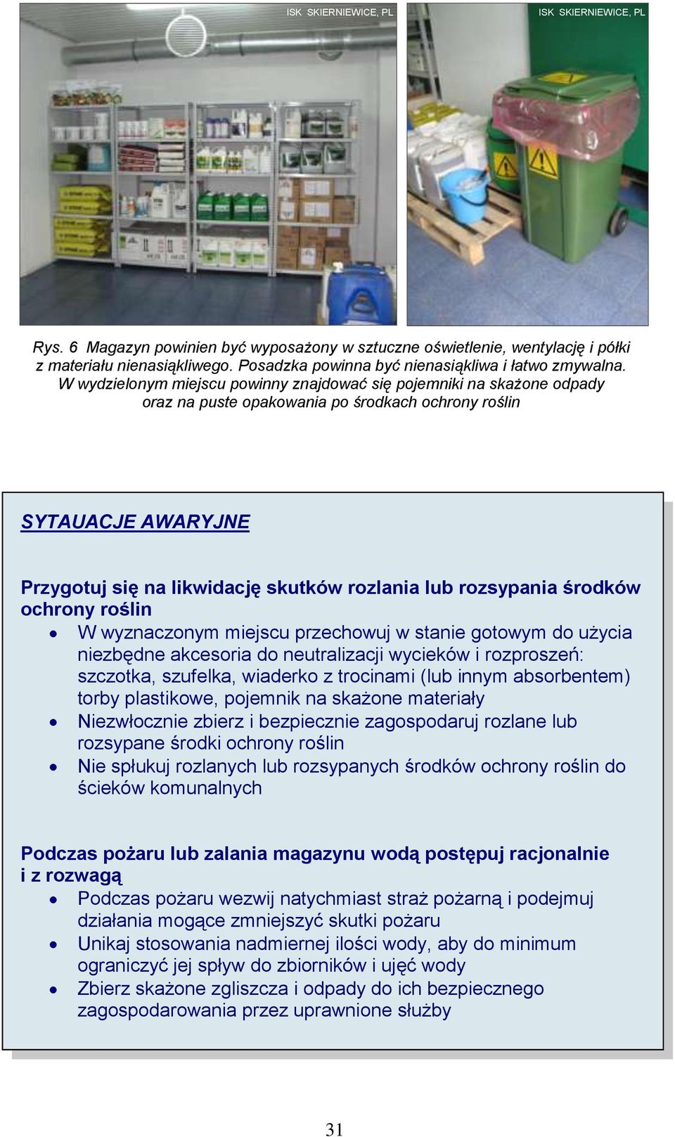 W wydzielonym miejscu powinny znajdować się pojemniki na skażone odpady oraz na puste opakowania po środkach ochrony roślin SYTAUACJE AWARYJNE Przygotuj się na likwidację skutków rozlania lub