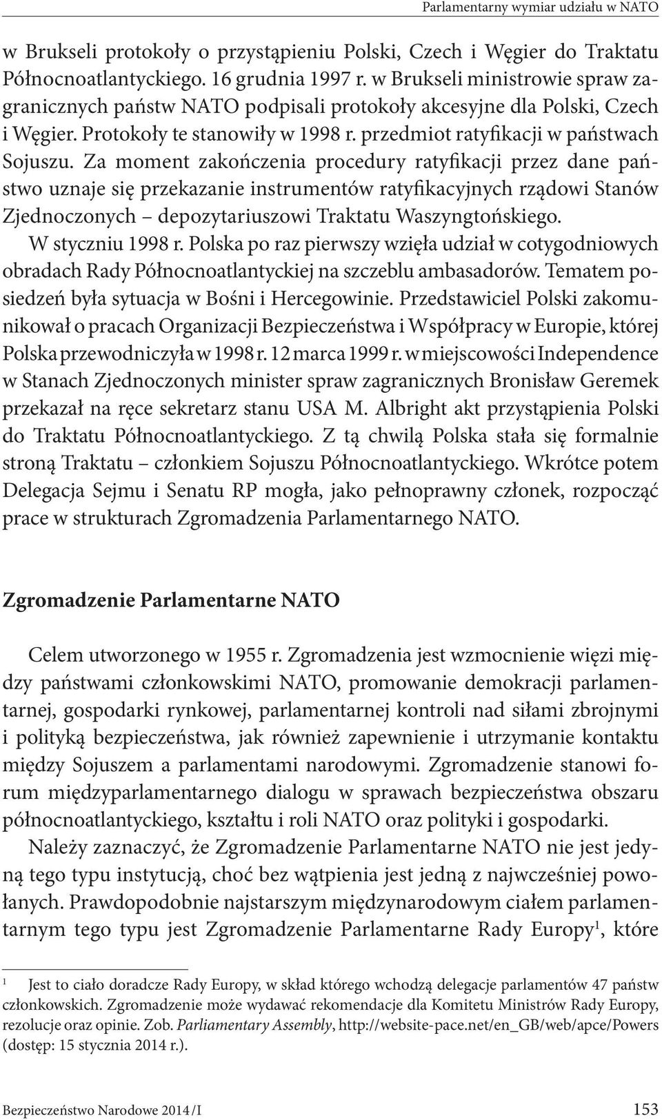 Za moment zakończenia procedury ratyfikacji przez dane państwo uznaje się przekazanie instrumentów ratyfikacyjnych rządowi Stanów Zjednoczonych depozytariuszowi Traktatu Waszyngtońskiego.