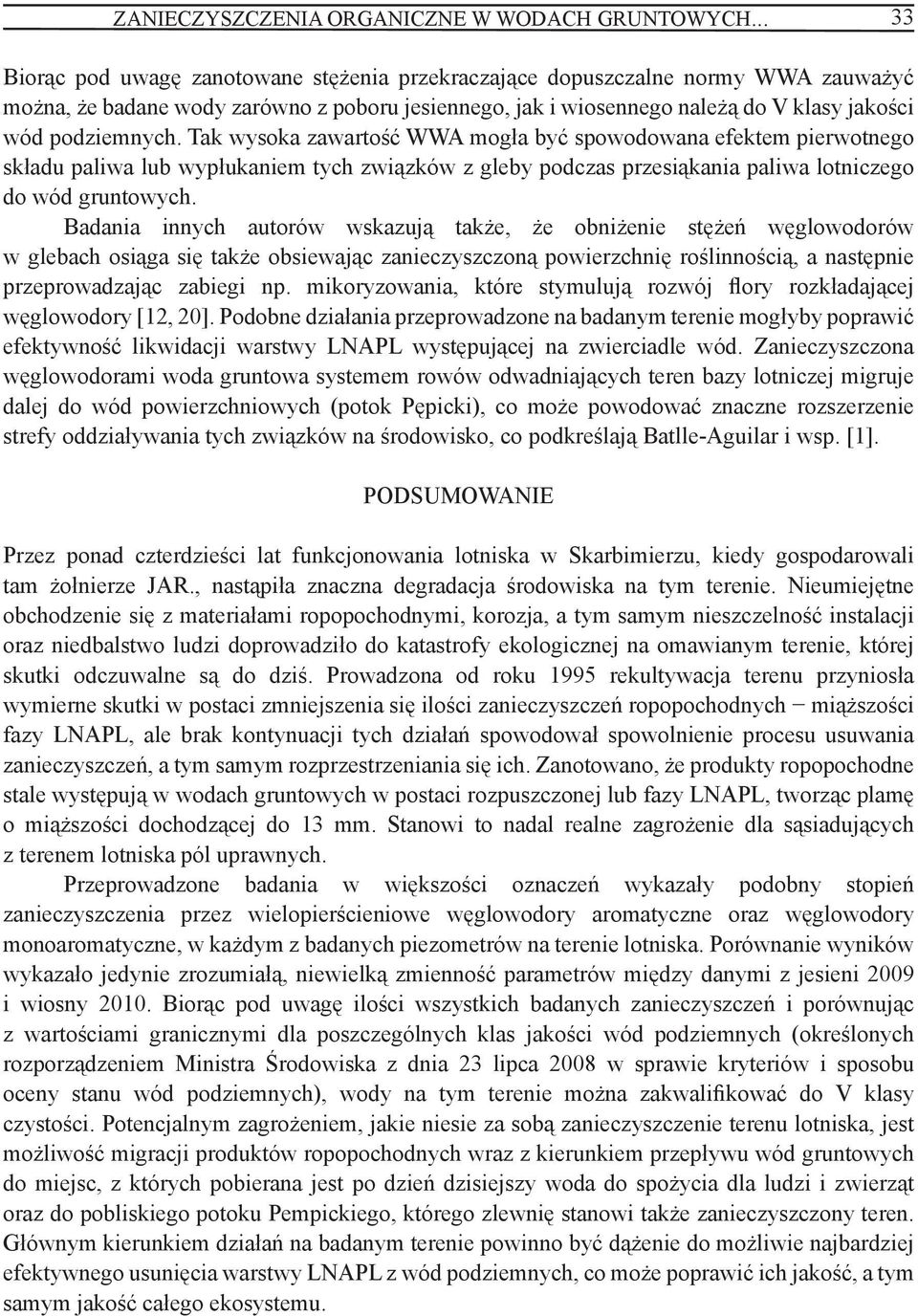 Tak wysoka zawartość WWA mogła być spowodowana efektem pierwotnego składu paliwa lub wypłukaniem tych związków z gleby podczas przesiąkania paliwa lotniczego do wód gruntowych.