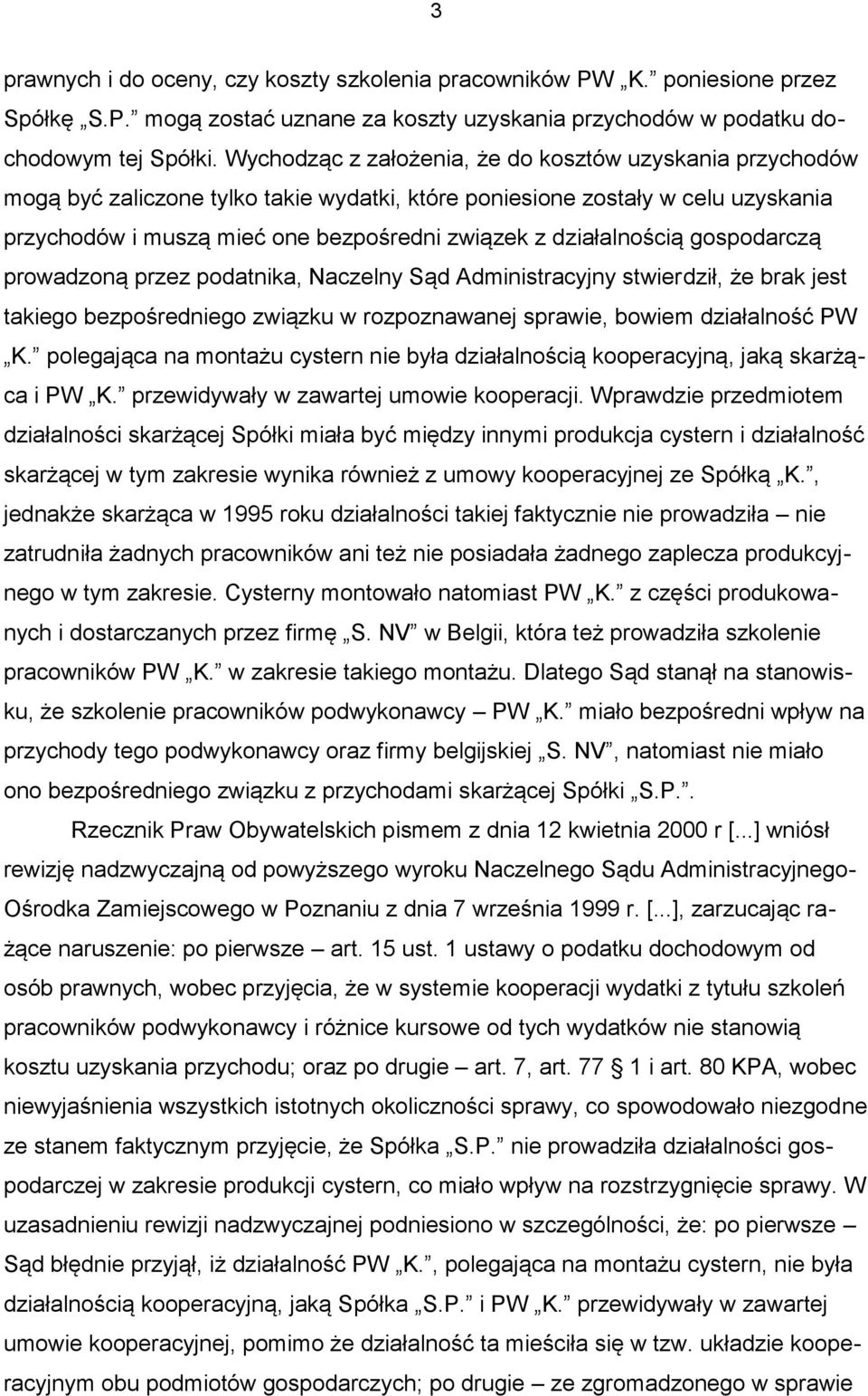 działalnością gospodarczą prowadzoną przez podatnika, Naczelny Sąd Administracyjny stwierdził, że brak jest takiego bezpośredniego związku w rozpoznawanej sprawie, bowiem działalność PW K.