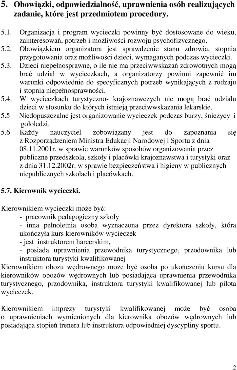 Obowiązkiem organizatora jest sprawdzenie stanu zdrowia, stopnia przygotowania oraz możliwości dzieci, wymaganych podczas wycieczki. 5.3.