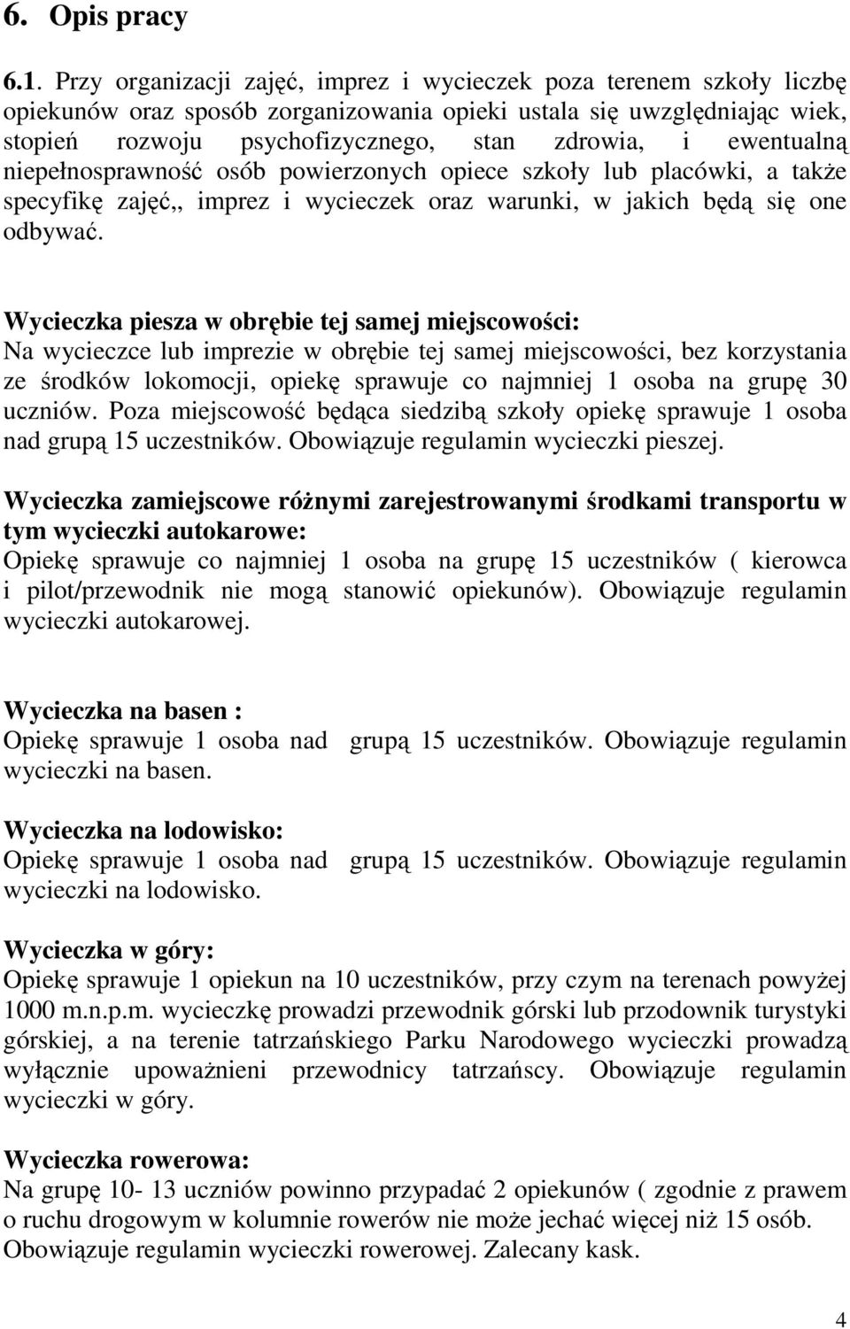 ewentualną niepełnosprawność osób powierzonych opiece szkoły lub placówki, a także specyfikę zajęć,, imprez i wycieczek oraz warunki, w jakich będą się one odbywać.