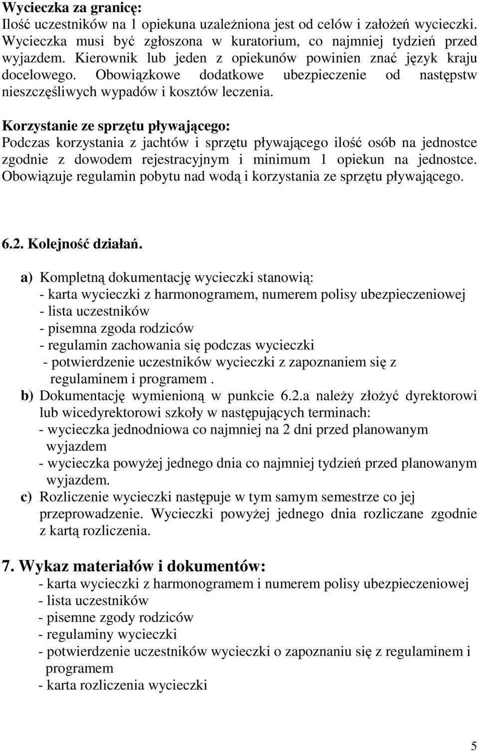 Korzystanie ze sprzętu pływającego: Podczas korzystania z jachtów i sprzętu pływającego ilość osób na jednostce zgodnie z dowodem rejestracyjnym i minimum 1 opiekun na jednostce.