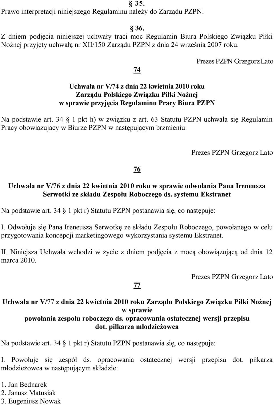 74 Uchwała nr V/74 z dnia 22 kwietnia 2010 roku Zarządu Polskiego Związku Piłki Nożnej w sprawie przyjęcia Regulaminu Pracy Biura PZPN Na podstawie art. 34 1 pkt h) w związku z art.