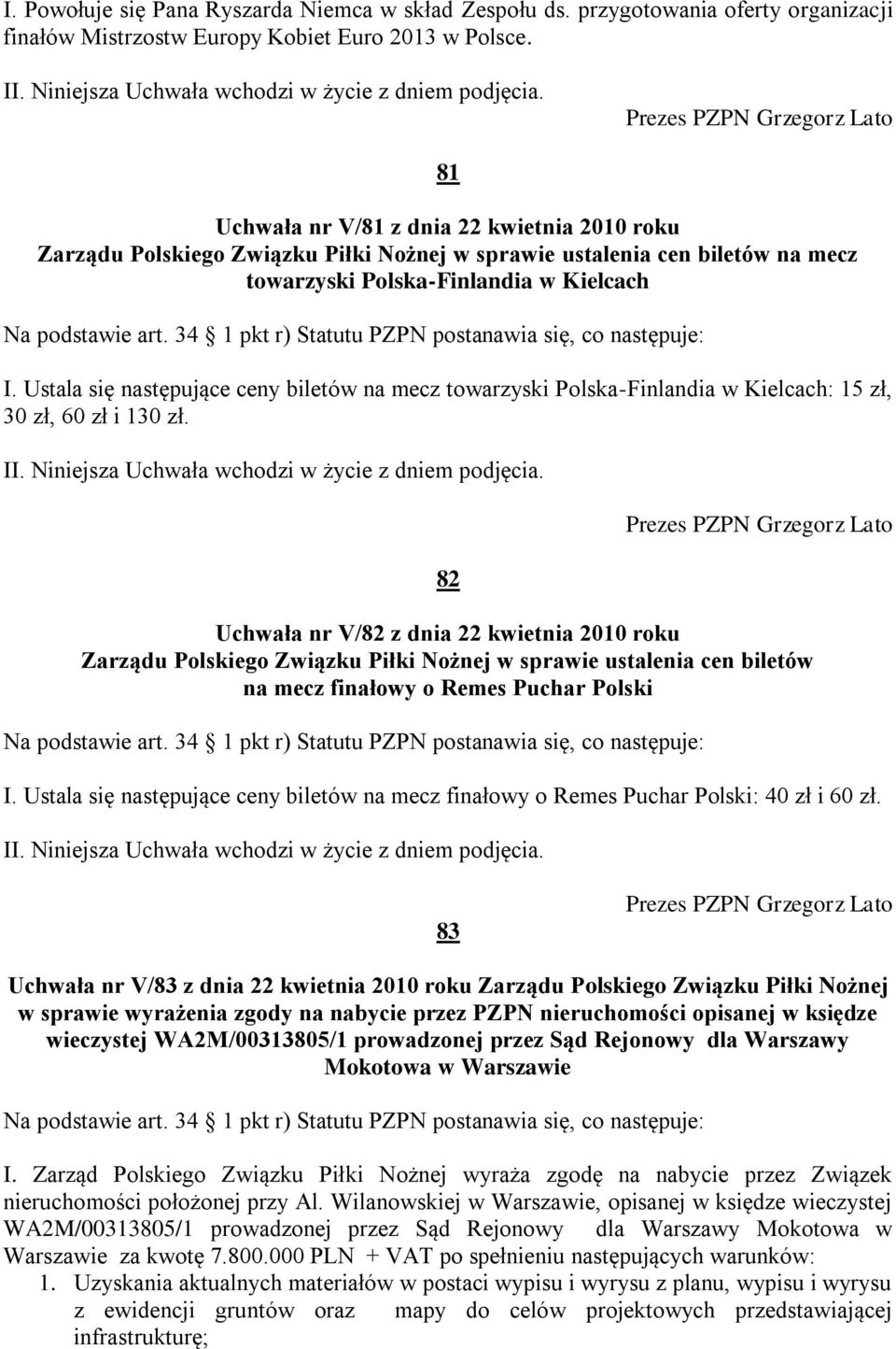 34 1 pkt r) Statutu PZPN postanawia się, co następuje: I. Ustala się następujące ceny biletów na mecz towarzyski Polska-Finlandia w Kielcach: 15 zł, 30 zł, 60 zł i 130 zł. II.