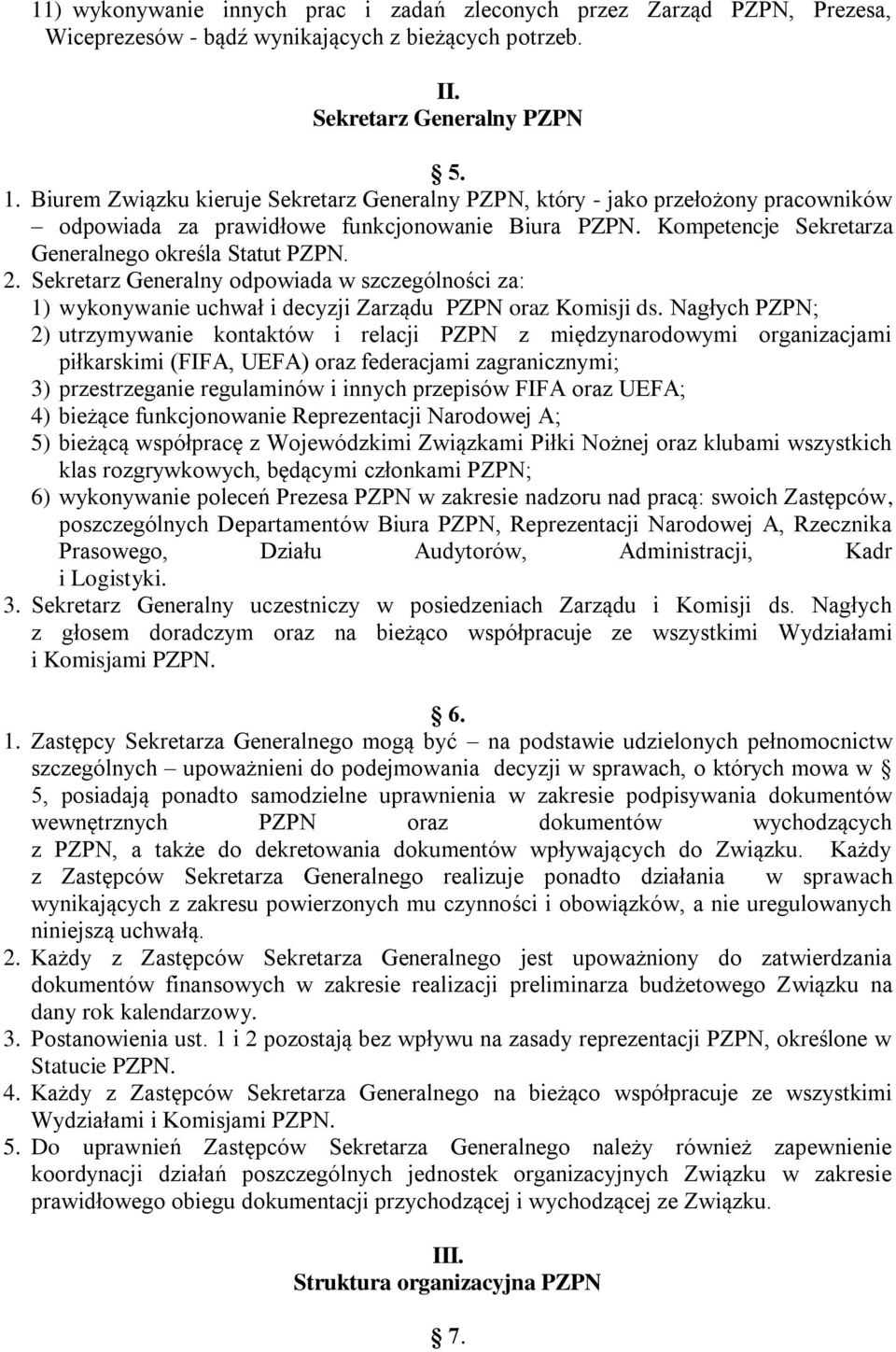 Sekretarz Generalny odpowiada w szczególności za: 1) wykonywanie uchwał i decyzji Zarządu PZPN oraz Komisji ds.