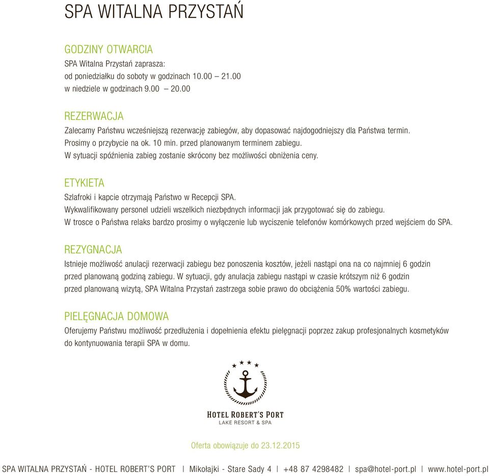 W sytuacji spóźnienia zabieg zostanie skrócony bez możliwości obniżenia ceny. ETYKIETA Szlafroki i kapcie otrzymają Państwo w Recepcji SPA.