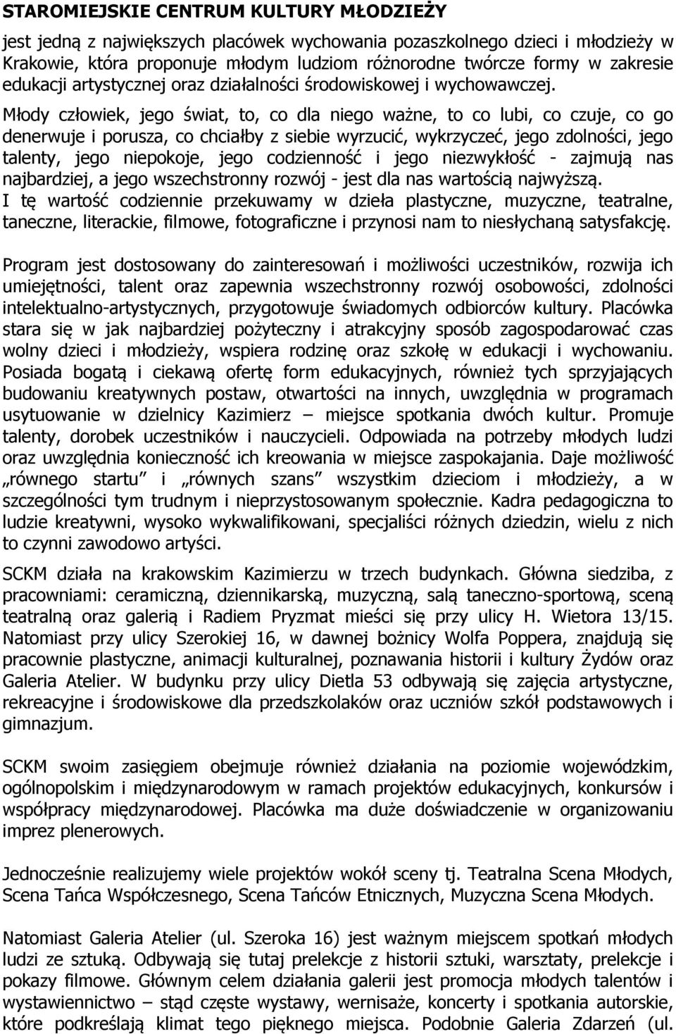 Młody człowiek, jego świat, to, co dla niego ważne, to co lubi, co czuje, co go denerwuje i porusza, co chciałby z siebie wyrzucić, wykrzyczeć, jego zdolności, jego talenty, jego niepokoje, jego