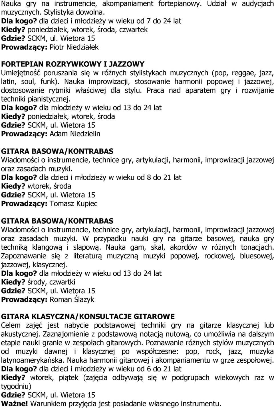 Nauka improwizacji, stosowanie harmonii popowej i jazzowej, dostosowanie rytmiki właściwej dla stylu. Praca nad aparatem gry i rozwijanie techniki pianistycznej. Dla kogo?