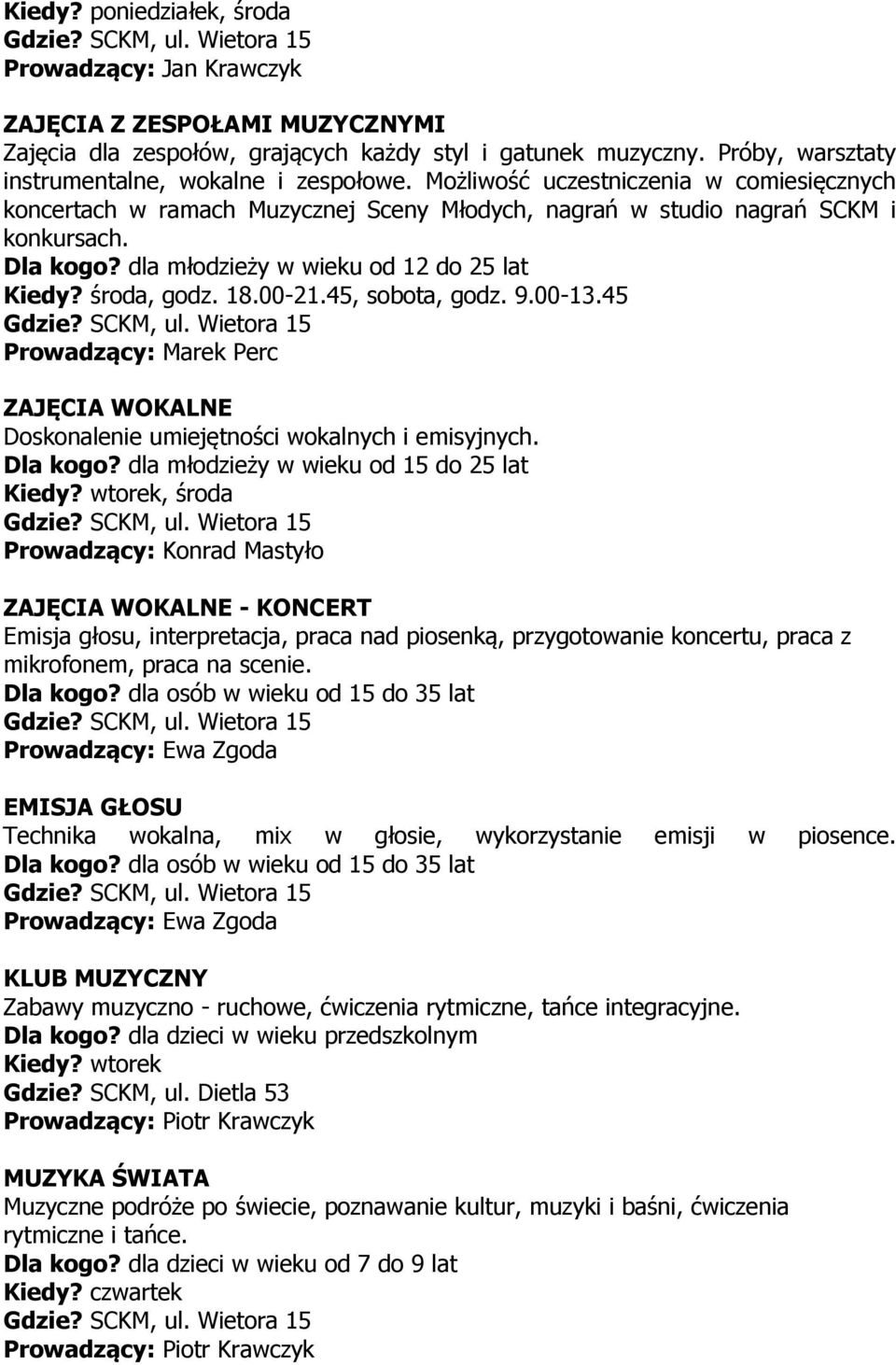 00-21.45, sobota, godz. 9.00-13.45 Prowadzący: Marek Perc ZAJĘCIA WOKALNE Doskonalenie umiejętności wokalnych i emisyjnych. Dla kogo? dla młodzieży w wieku od 15 do 25 lat Kiedy?