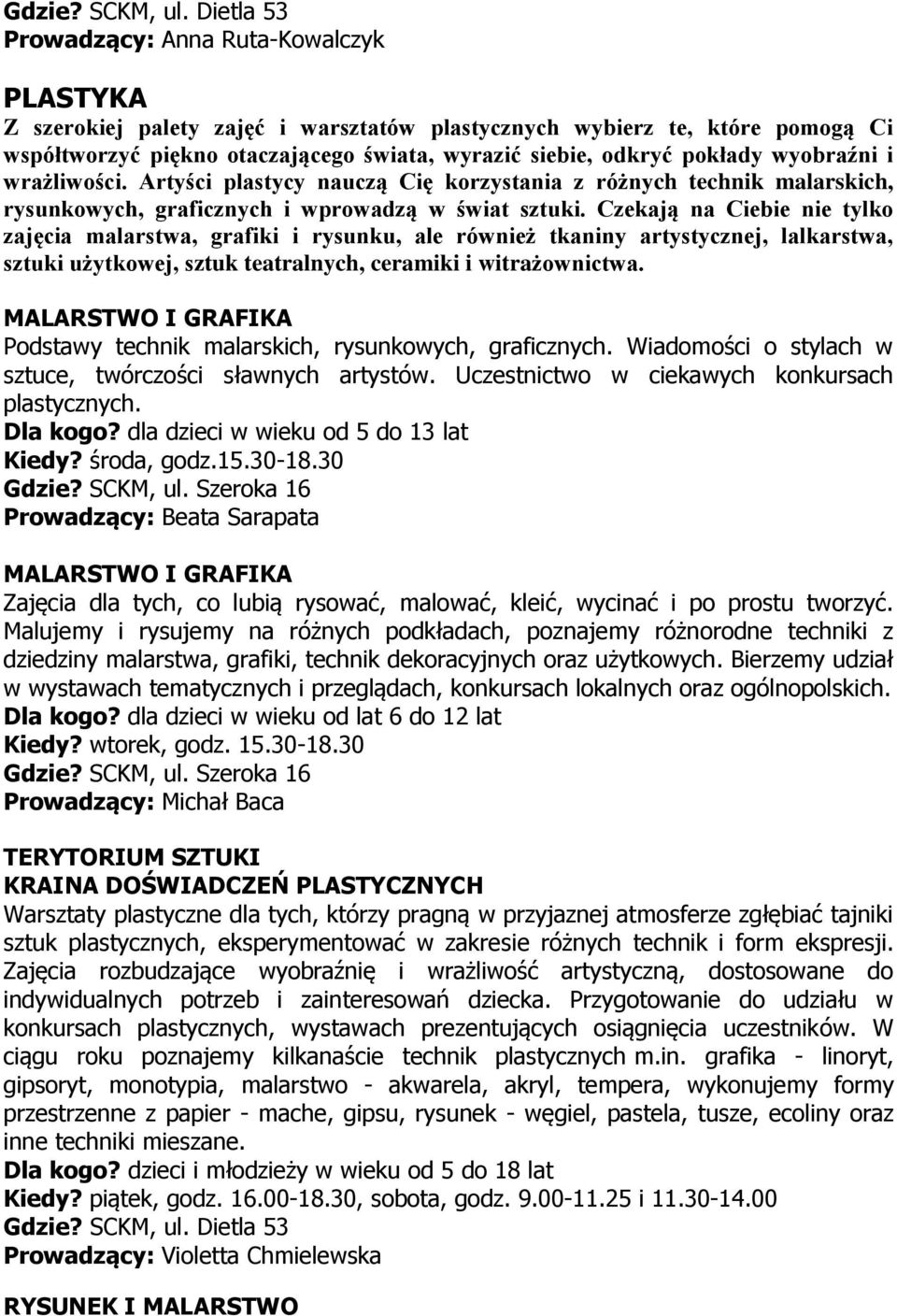 pokłady wyobraźni i wrażliwości. Artyści plastycy nauczą Cię korzystania z różnych technik malarskich, rysunkowych, graficznych i wprowadzą w świat sztuki.