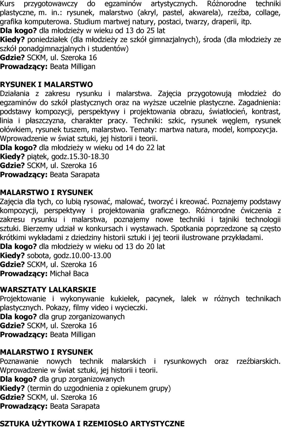 poniedziałek (dla młodzieży ze szkół gimnazjalnych), środa (dla młodzieży ze szkół ponadgimnazjalnych i studentów) Prowadzący: Beata Milligan RYSUNEK I MALARSTWO Działania z zakresu rysunku i