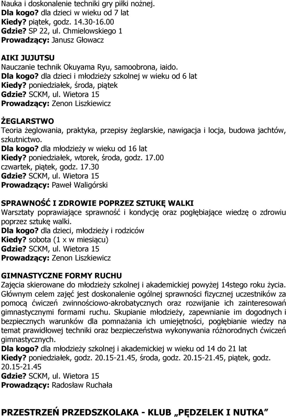 poniedziałek, środa, piątek Prowadzący: Zenon Liszkiewicz ŻEGLARSTWO Teoria żeglowania, praktyka, przepisy żeglarskie, nawigacja i locja, budowa jachtów, szkutnictwo. Dla kogo?
