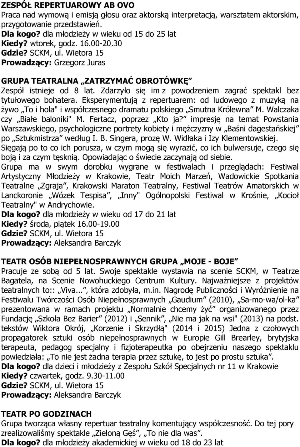 Eksperymentują z repertuarem: od ludowego z muzyką na żywo To i hola" i współczesnego dramatu polskiego Smutna Królewna M. Walczaka czy Białe baloniki" M. Fertacz, poprzez Kto ja?