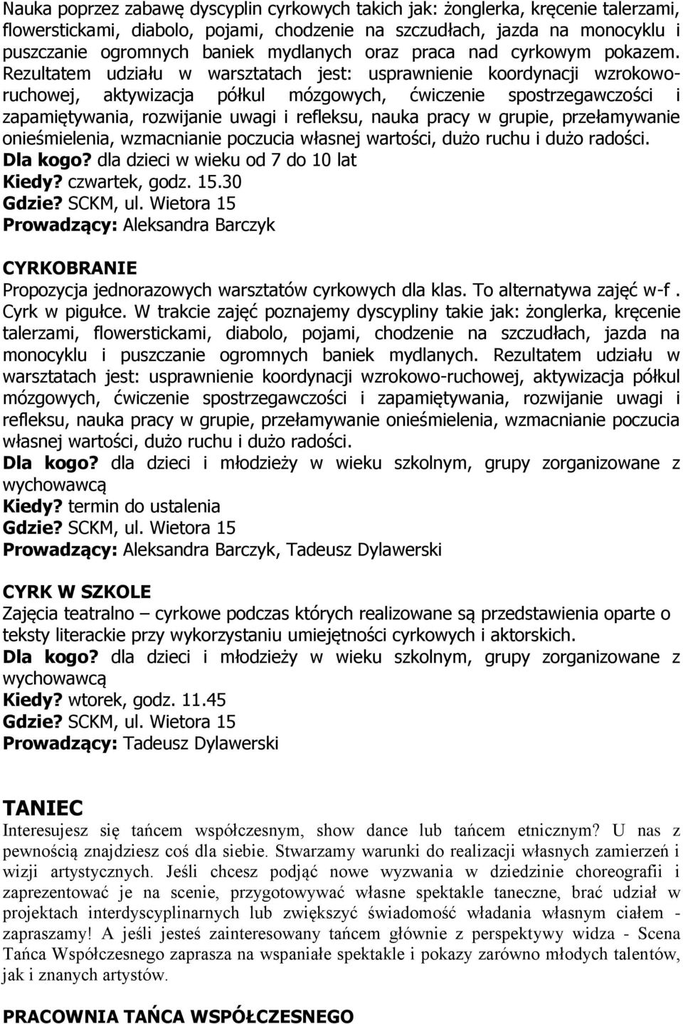 Rezultatem udziału w warsztatach jest: usprawnienie koordynacji wzrokoworuchowej, aktywizacja półkul mózgowych, ćwiczenie spostrzegawczości i zapamiętywania, rozwijanie uwagi i refleksu, nauka pracy