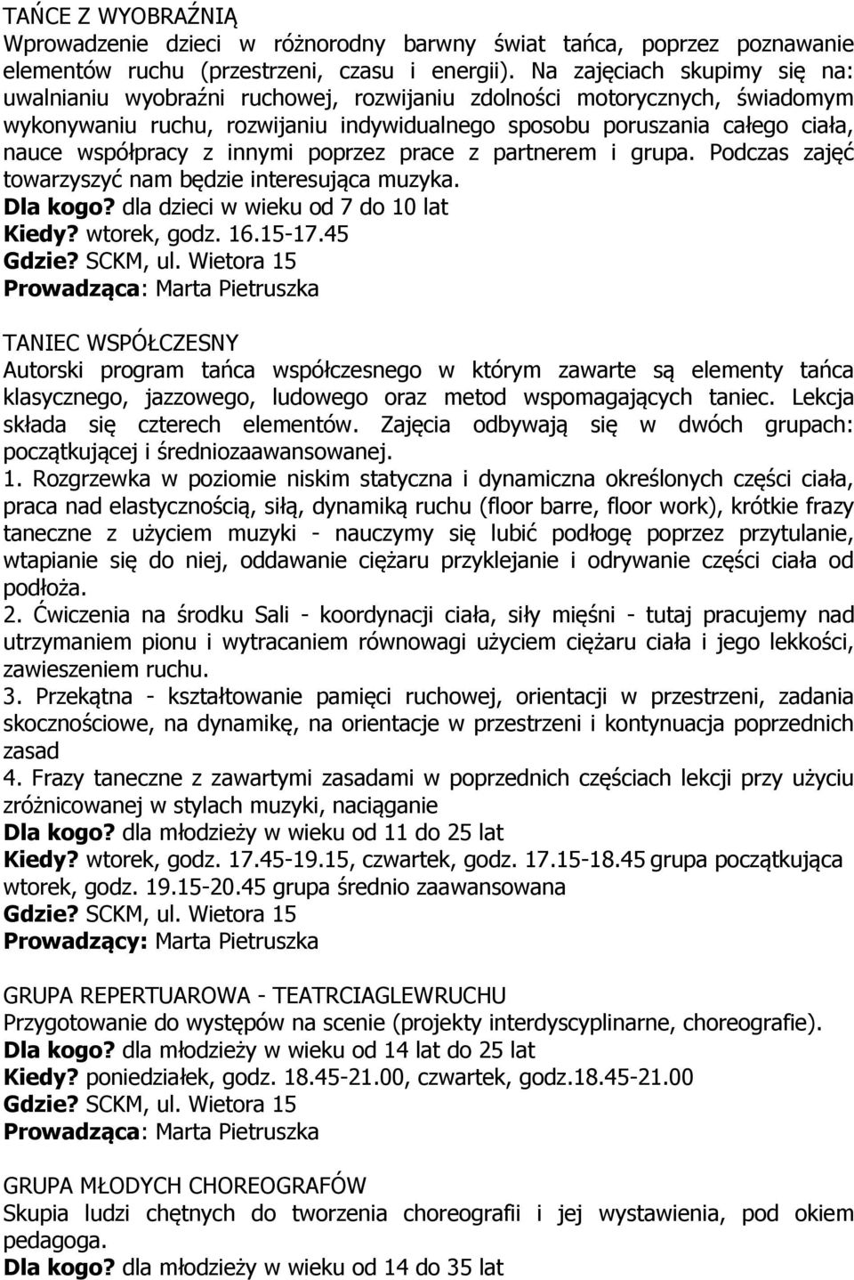 z innymi poprzez prace z partnerem i grupa. Podczas zajęć towarzyszyć nam będzie interesująca muzyka. Dla kogo? dla dzieci w wieku od 7 do 10 lat Kiedy? wtorek, godz. 16.15-17.