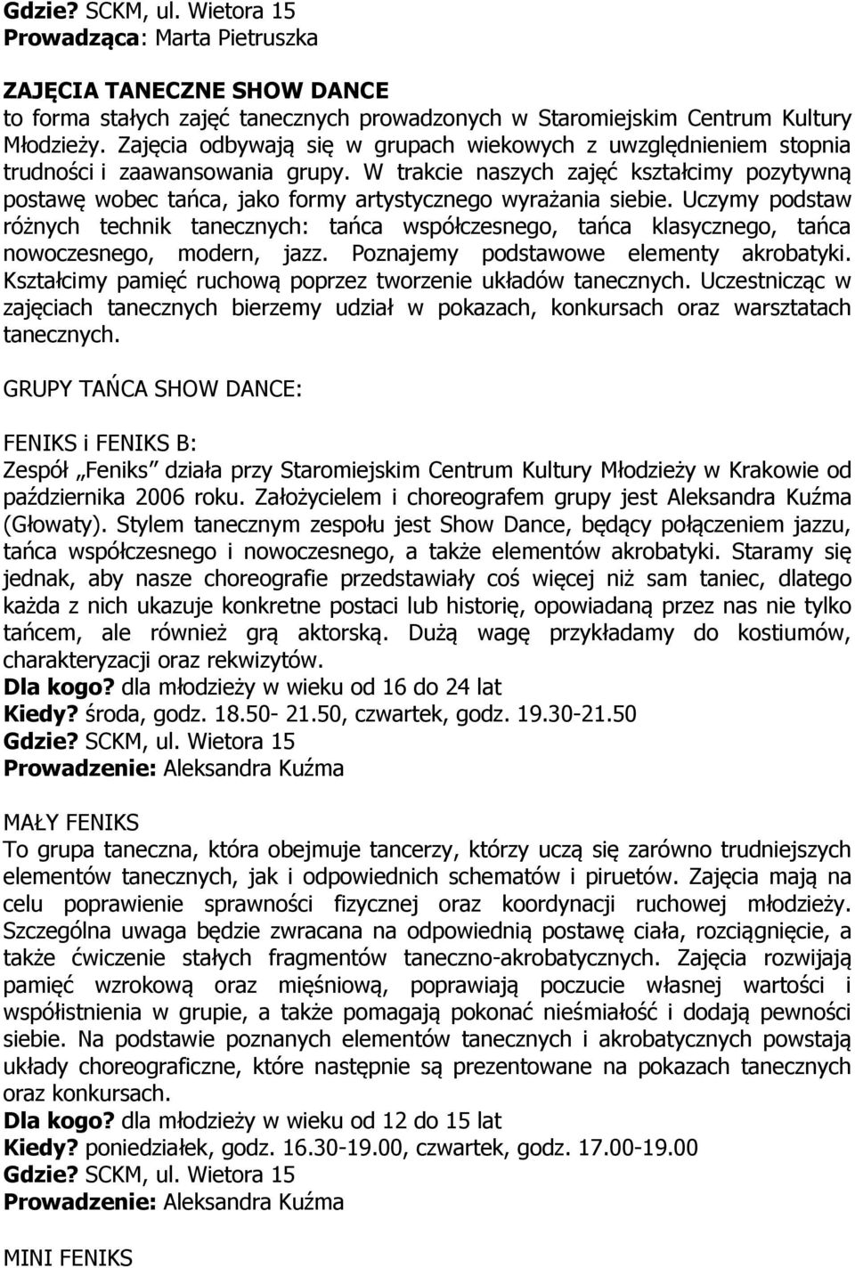 W trakcie naszych zajęć kształcimy pozytywną postawę wobec tańca, jako formy artystycznego wyrażania siebie.