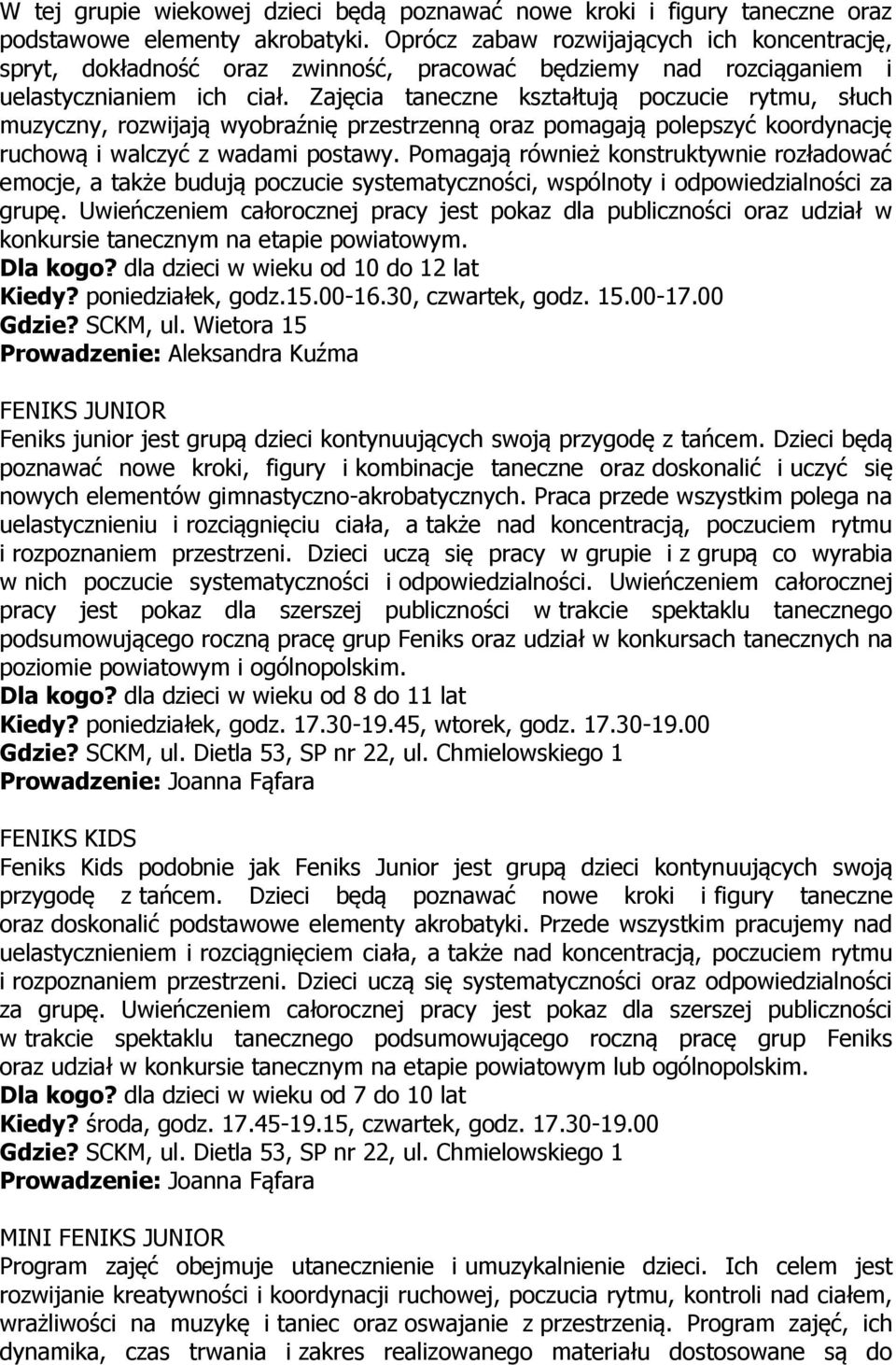 Zajęcia taneczne kształtują poczucie rytmu, słuch muzyczny, rozwijają wyobraźnię przestrzenną oraz pomagają polepszyć koordynację ruchową i walczyć z wadami postawy.