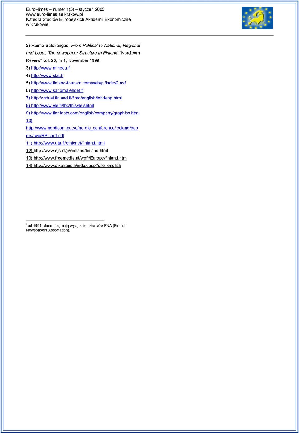 finnfacts.com/english/company/graphics.html 10) http://www.nordicom.gu.se/nordic_conference/iceland/pap ers/two/rpicard.pdf 11) http://www.uta.fi/ethicnet/finland.html 12) http://www.ejc.
