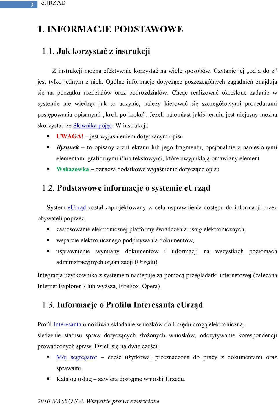 Chcąc realizować określone zadanie w systemie nie wiedząc jak to uczynić, należy kierować się szczegółowymi procedurami postępowania opisanymi krok po kroku.