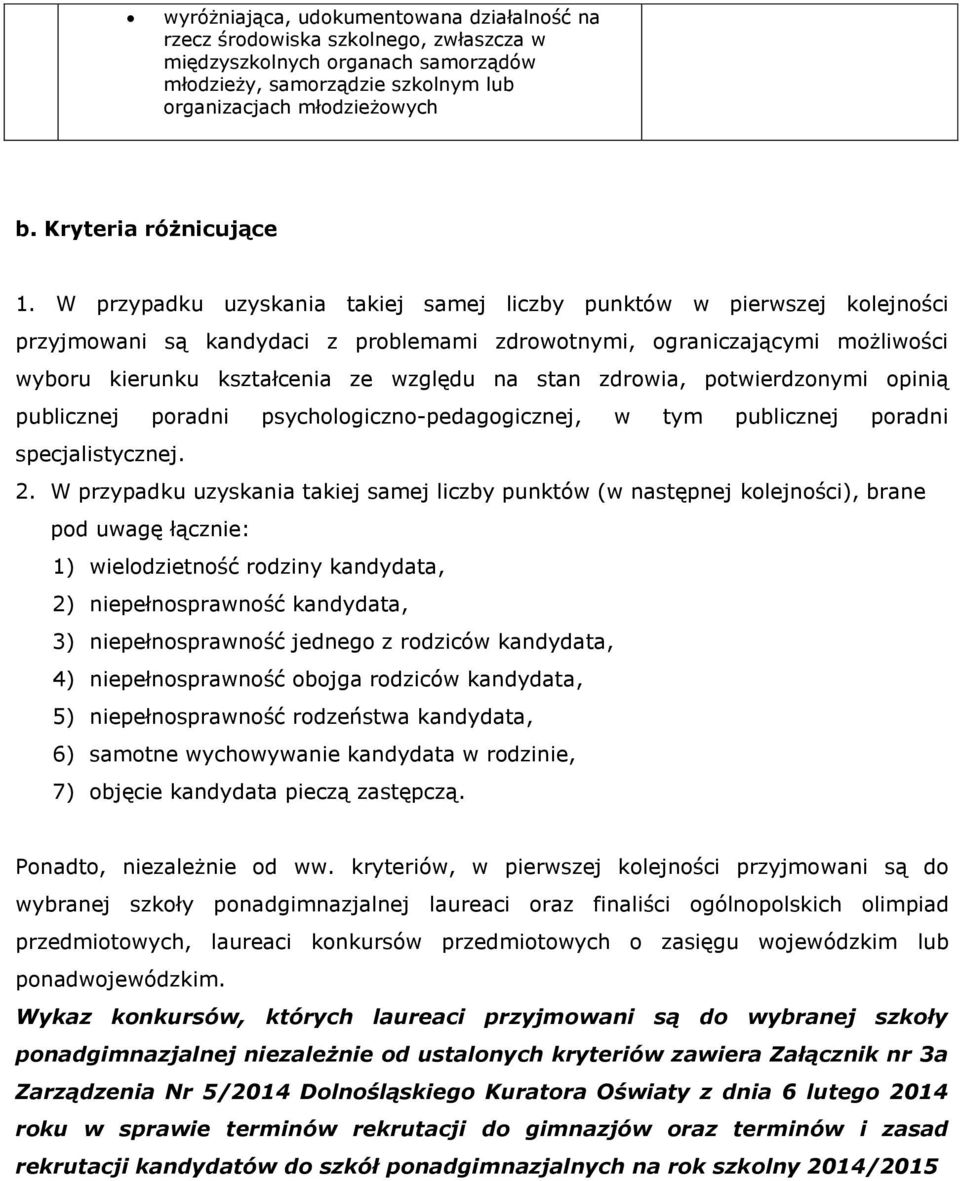 W przypadku uzyskania takiej samej liczby punktów w pierwszej kolejności przyjmowani są kandydaci z problemami zdrowotnymi, ograniczającymi możliwości wyboru kierunku kształcenia ze względu na stan