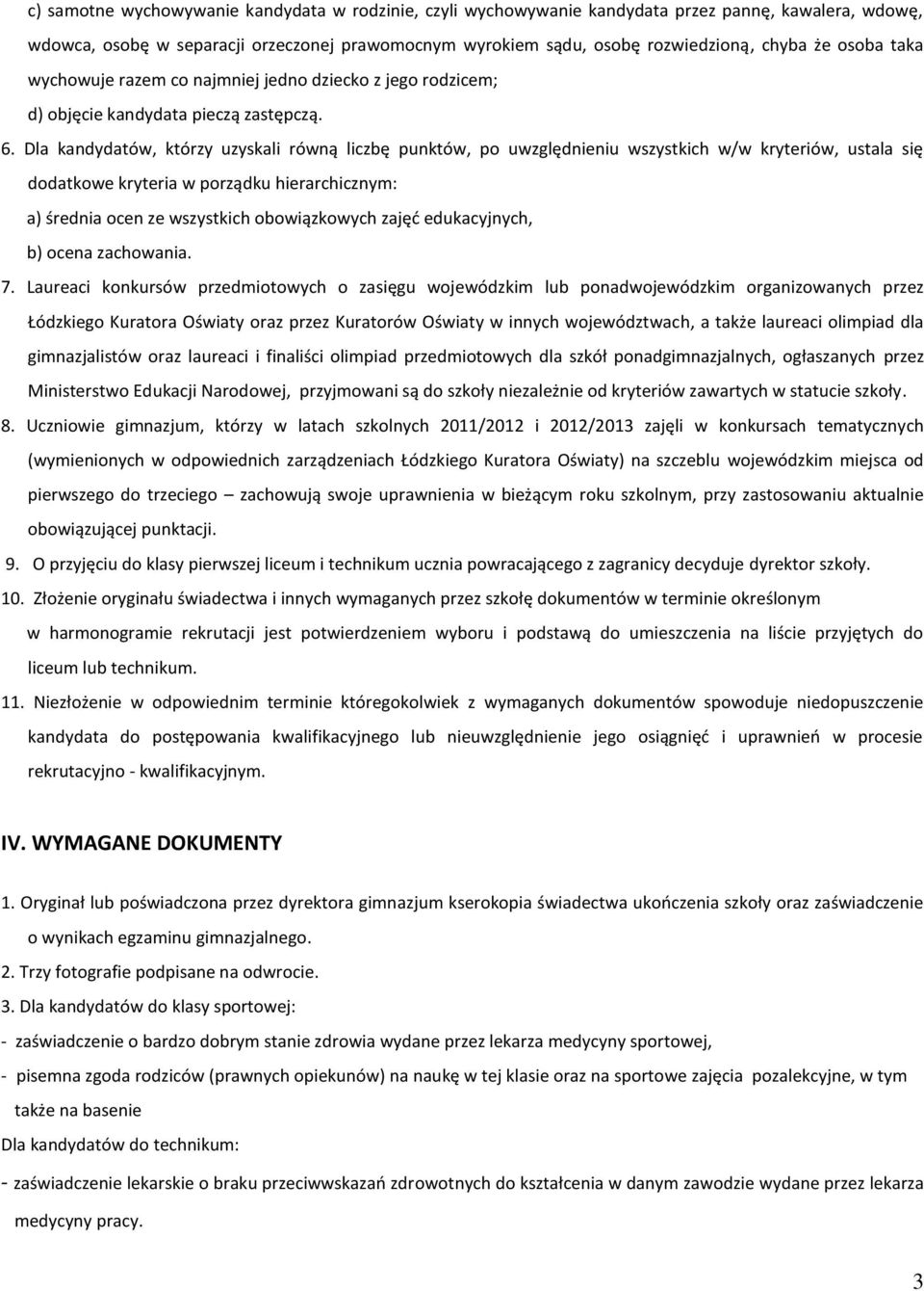 Dla kandydatów, którzy uzyskali równą liczbę punktów, po uwzględnieniu wszystkich w/w kryteriów, ustala się dodatkowe kryteria w porządku hierarchicznym: a) średnia ocen ze wszystkich obowiązkowych