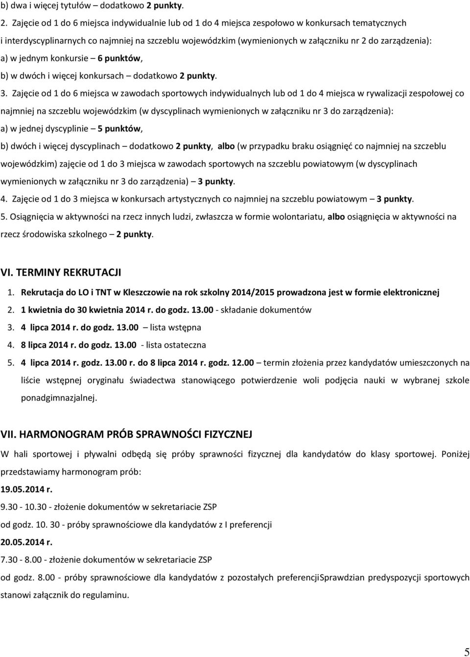 Zajęcie od 1 do 6 miejsca indywidualnie lub od 1 do 4 miejsca zespołowo w konkursach tematycznych i interdyscyplinarnych co najmniej na szczeblu wojewódzkim (wymienionych w załączniku nr 2 do