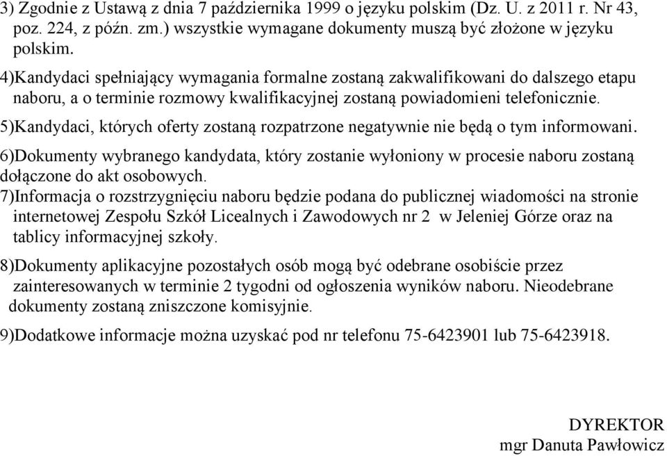 5)Kandydaci, których oferty zostaną rozpatrzone negatywnie nie będą o tym informowani. 6)Dokumenty wybranego kandydata, który zostanie wyłoniony w procesie naboru zostaną dołączone do akt osobowych.