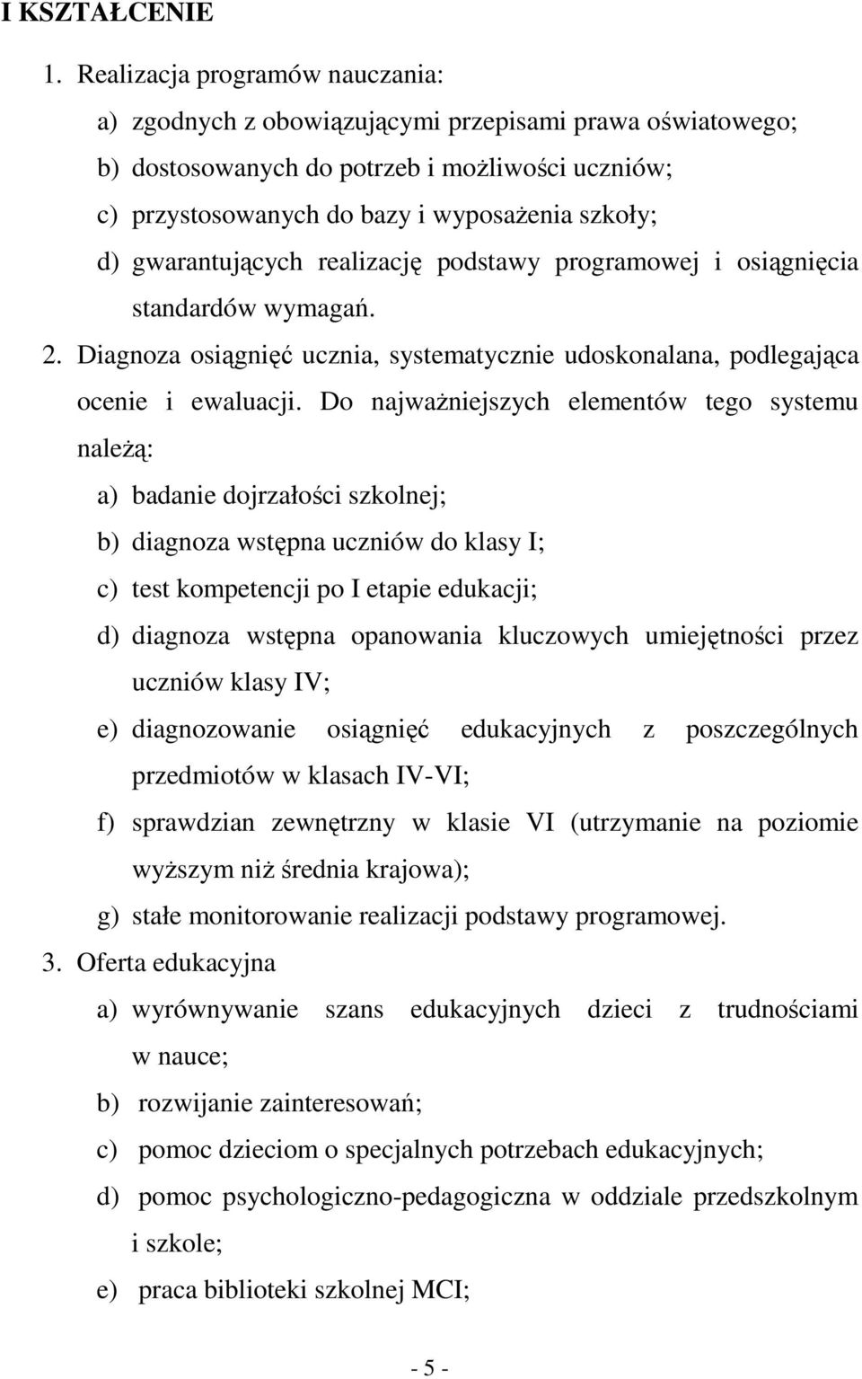 gwarantujących realizację podstawy programowej i osiągnięcia standardów wymagań. 2. Diagnoza osiągnięć ucznia, systematycznie udoskonalana, podlegająca ocenie i ewaluacji.