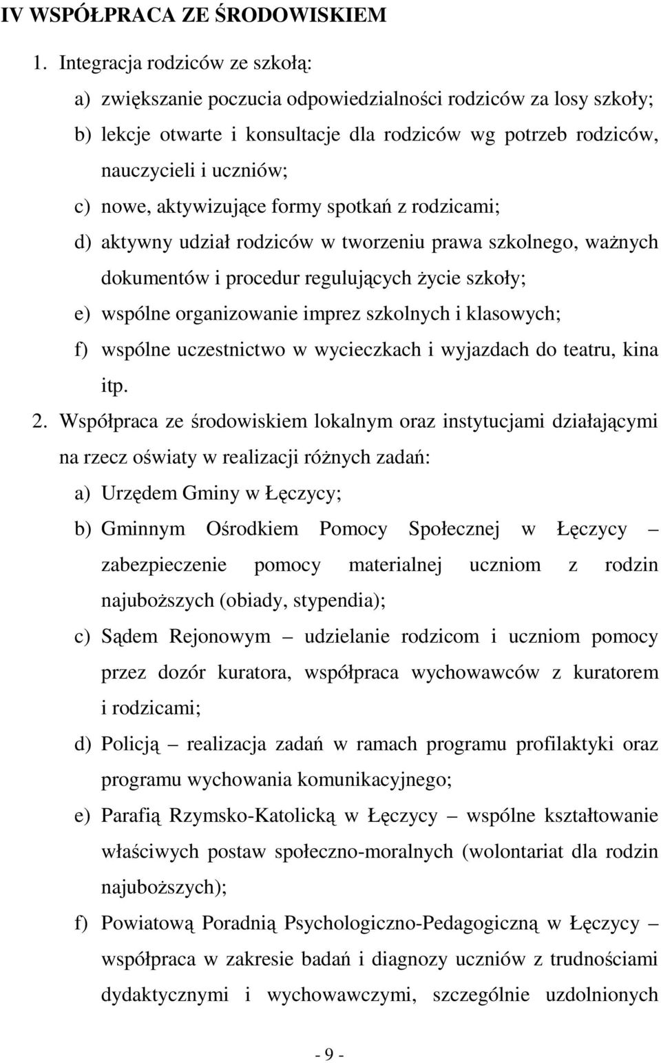 aktywizujące formy spotkań z rodzicami; d) aktywny udział rodziców w tworzeniu prawa szkolnego, ważnych dokumentów i procedur regulujących życie szkoły; e) wspólne organizowanie imprez szkolnych i