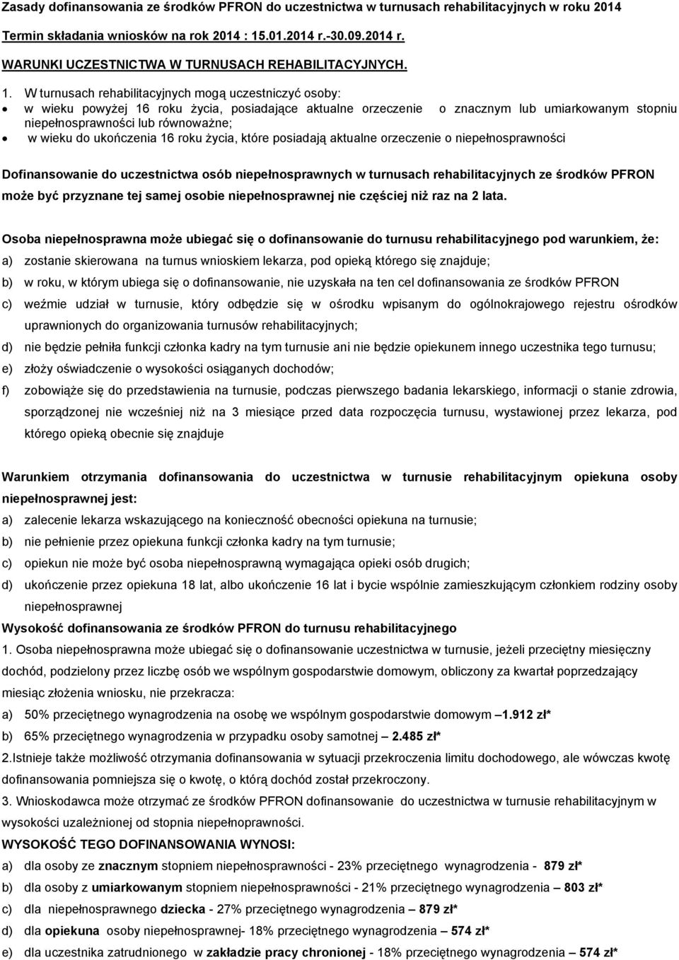 W turnusach rehabilitacyjnych mogą uczestniczyć osoby: w wieku powyżej 16 roku życia, posiadające aktualne orzeczenie o znacznym lub umiarkowanym stopniu niepełnosprawności lub równoważne; w wieku do