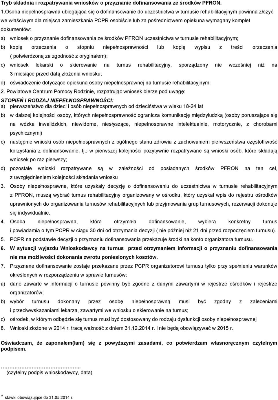 wymagany komplet dokumentów: a) wniosek o przyznanie dofinansowania ze środków PFRON uczestnictwa w turnusie rehabilitacyjnym; b) kopię orzeczenia o stopniu niepełnosprawności lub kopię wypisu z