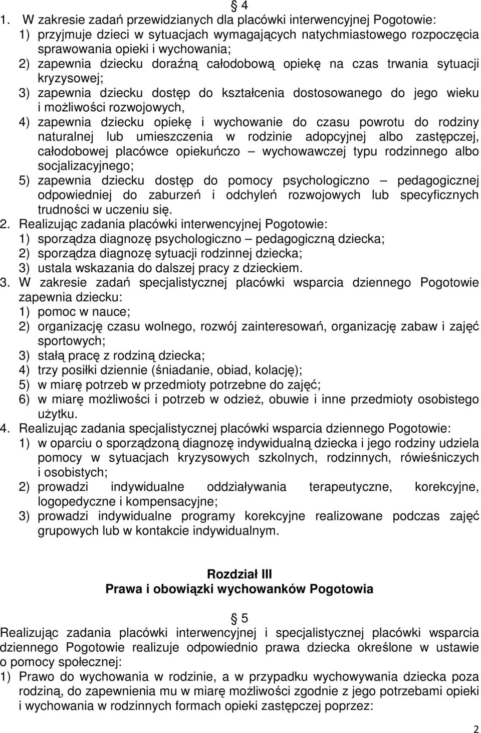 wychowanie do czasu powrotu do rodziny naturalnej lub umieszczenia w rodzinie adopcyjnej albo zastępczej, całodobowej placówce opiekuńczo wychowawczej typu rodzinnego albo socjalizacyjnego; 5)