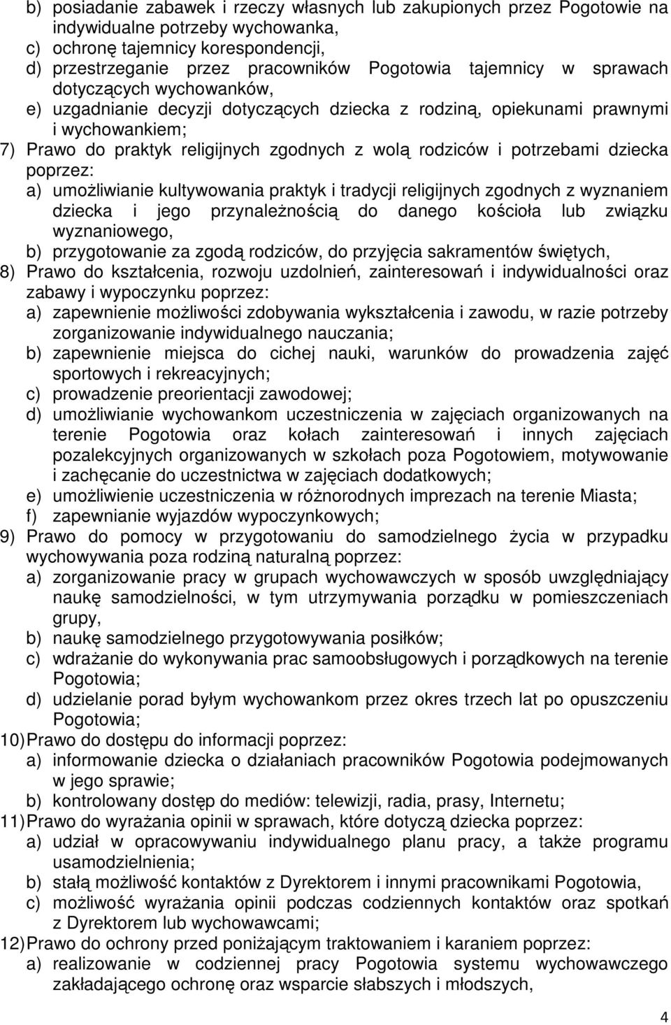 potrzebami dziecka poprzez: a) umożliwianie kultywowania praktyk i tradycji religijnych zgodnych z wyznaniem dziecka i jego przynależnością do danego kościoła lub związku wyznaniowego, b)