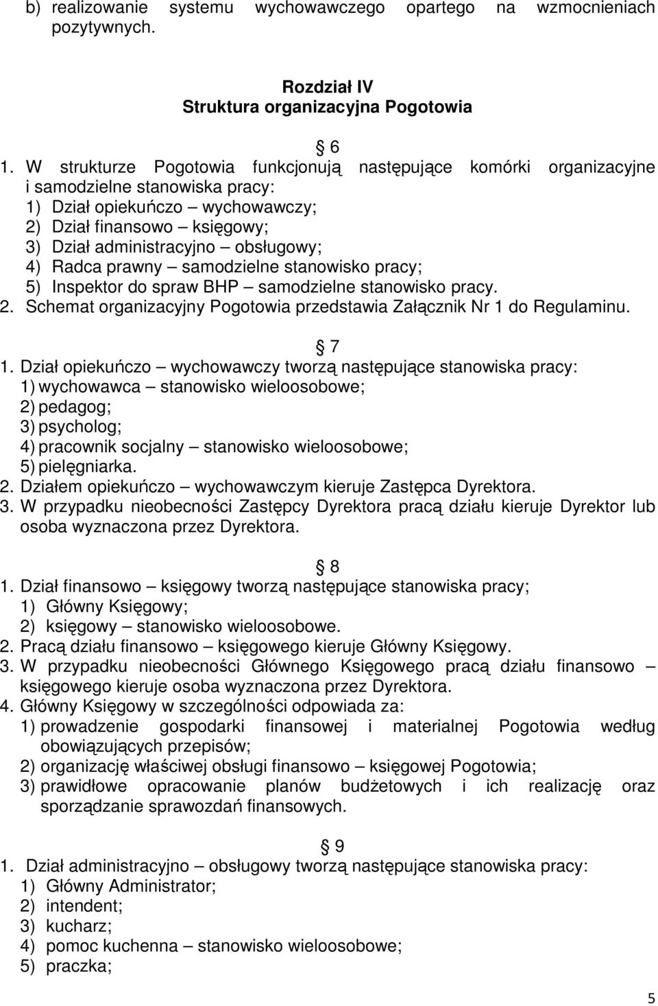 4) Radca prawny samodzielne stanowisko pracy; 5) Inspektor do spraw BHP samodzielne stanowisko pracy. 2. Schemat organizacyjny Pogotowia przedstawia Załącznik Nr 1 do Regulaminu. 7 1.